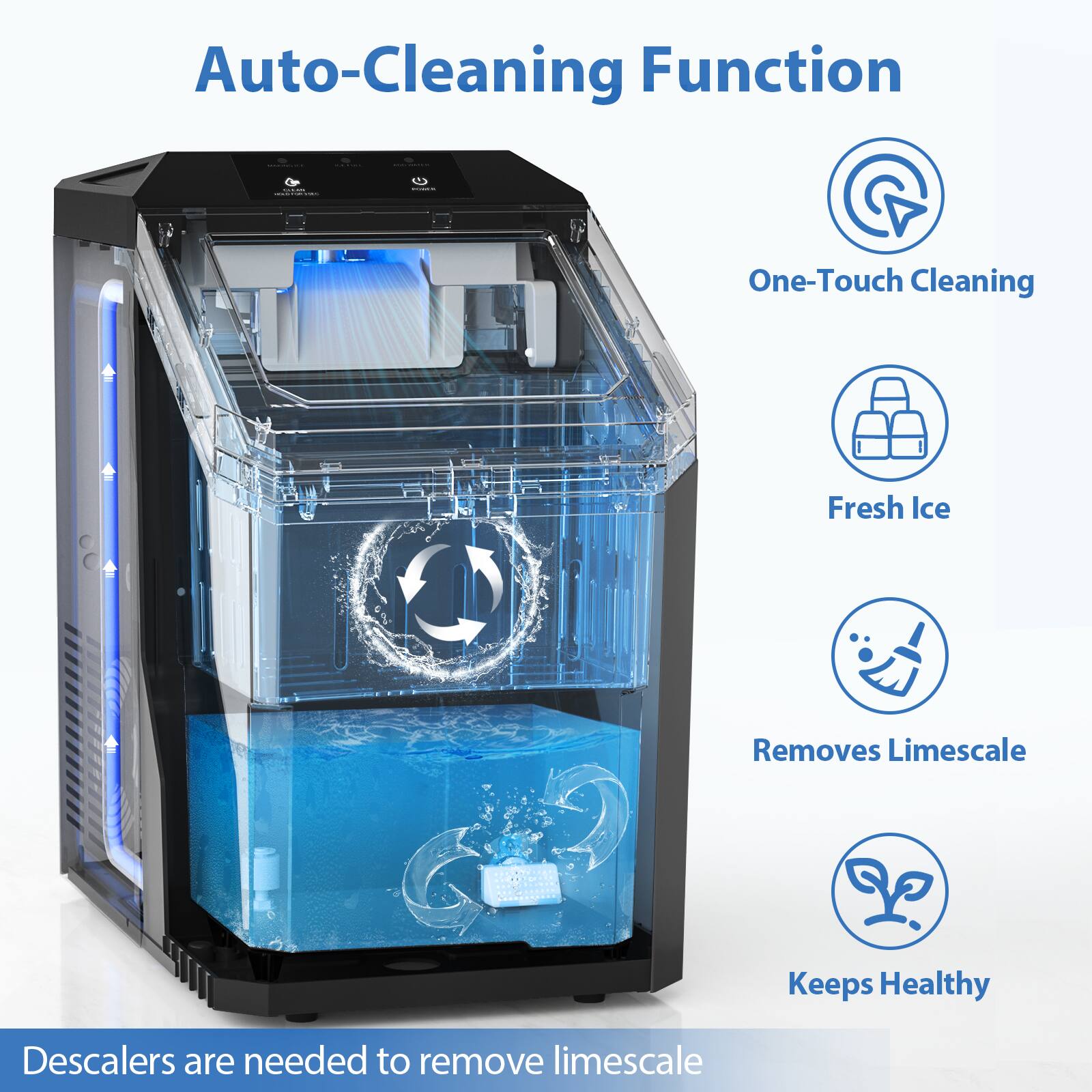 Auto-Cleaning Function  
One-Touch Cleaning  
Fresh Ice  
Removes Limescale  
Keeps Healthy  

Descalers are needed to remove limescale
