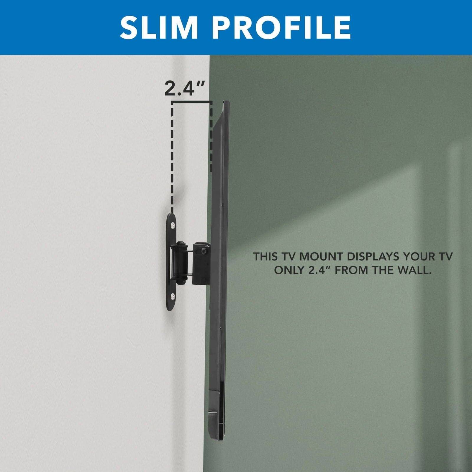 SLIM PROFILE

THIS TV MOUNT DISPLAYS YOUR TV ONLY 2.4" FROM THE WALL.