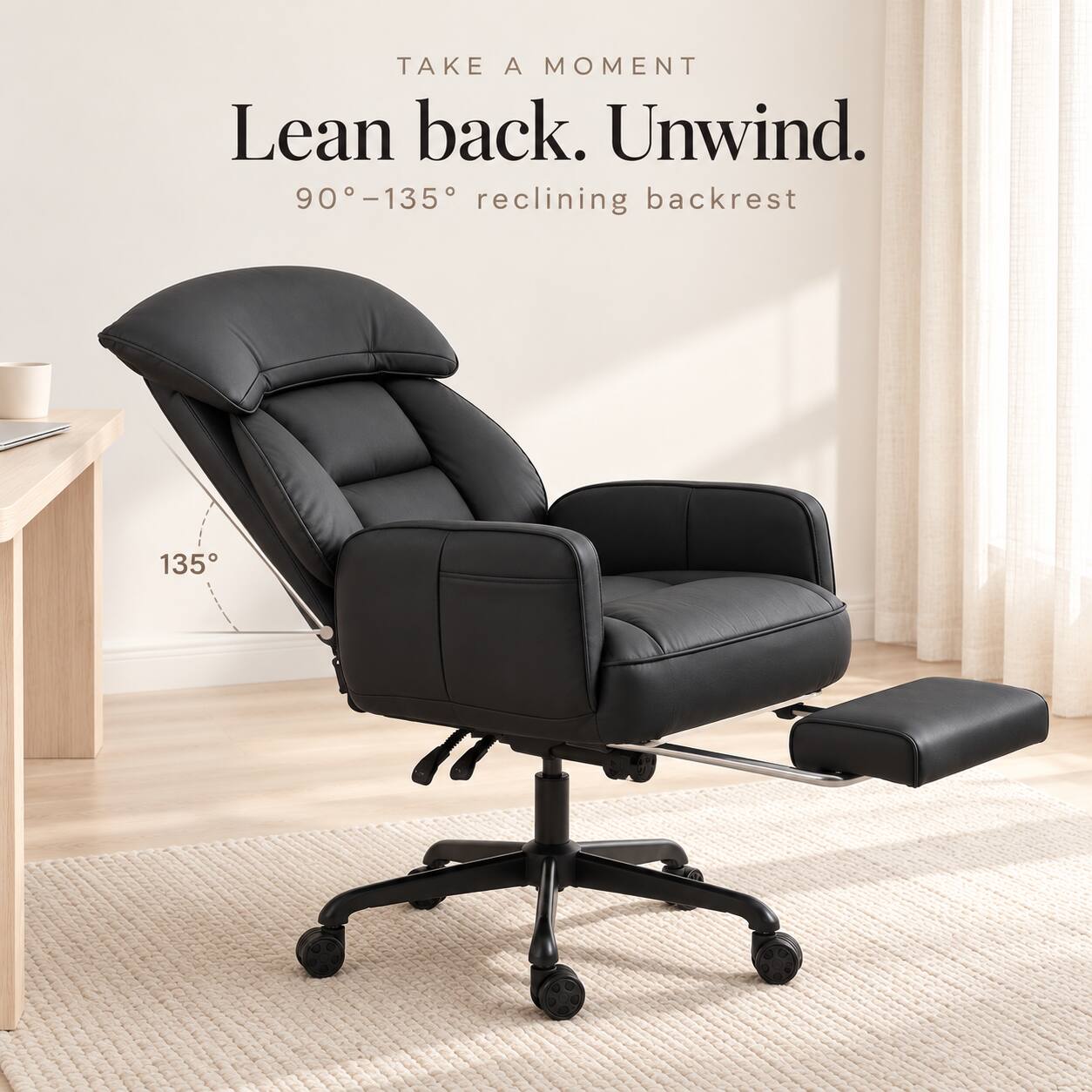 TAKE A MOMENT  
Lean back. Unwind.  
90°-135° reclining backrest  
135°