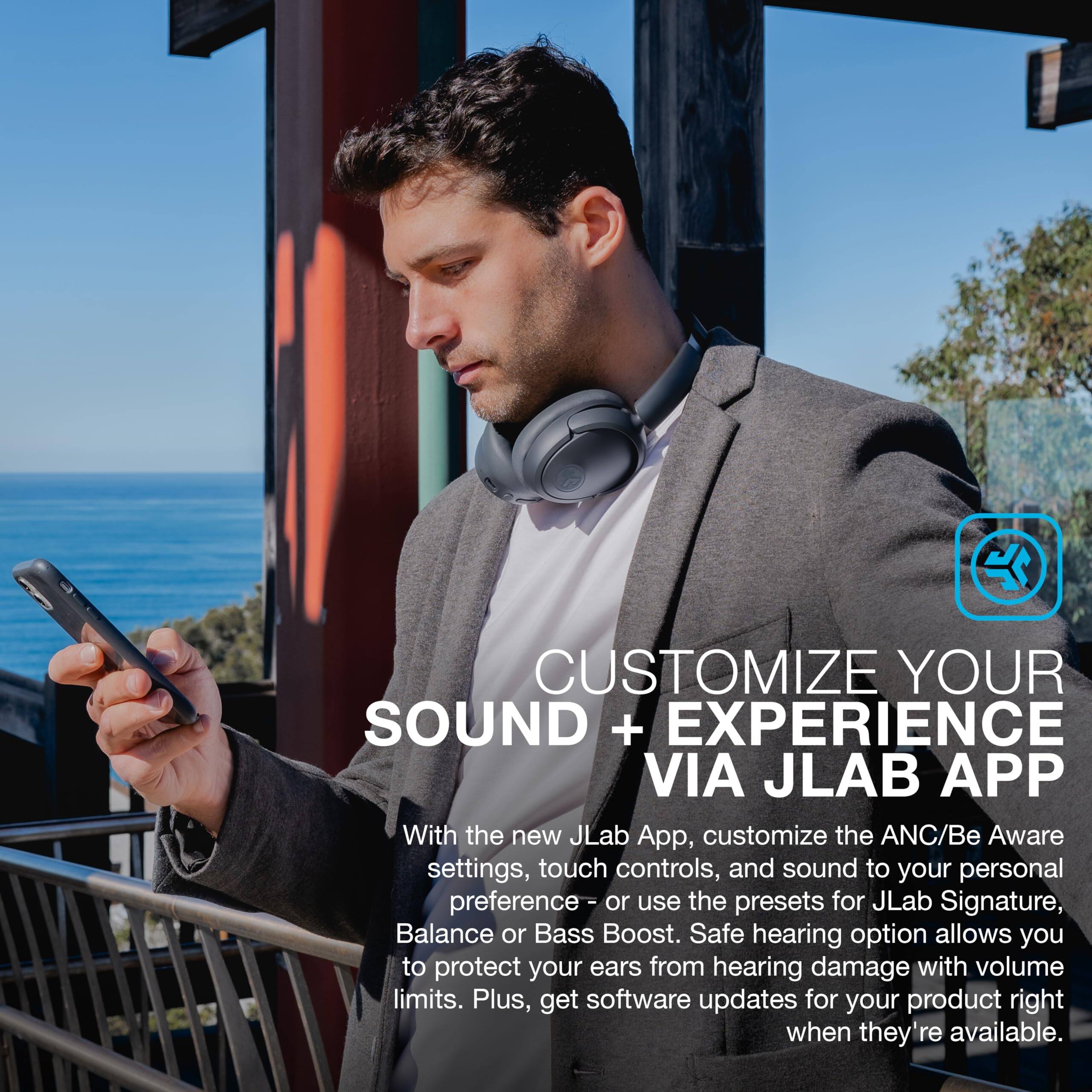 CUSTOMIZE YOUR SOUND + EXPERIENCE VIA JLAB APP

With the new JLab App, customize the ANC/Be Aware settings, touch controls, and sound to your personal preference – or use the presets for JLab Signature, Balance or Bass Boost. Safe hearing option allows you to protect your ears from hearing damage with volume limits. Plus, get software updates for your product right when they're available.