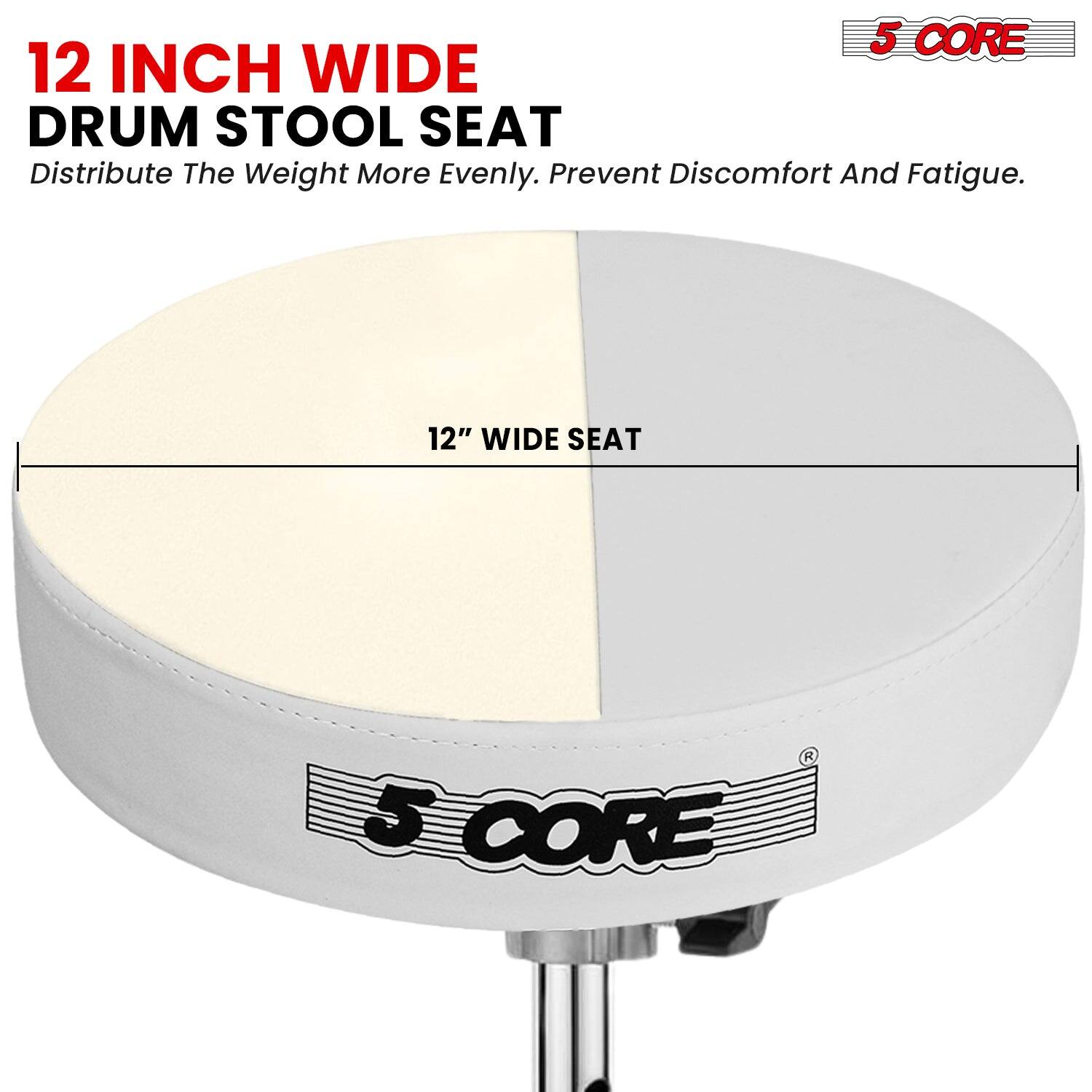 12 INCH WIDE DRUM STOOL SEAT  
Distribute The Weight More Evenly. Prevent Discomfort And Fatigue.  
12" WIDE SEAT  
5 CORE