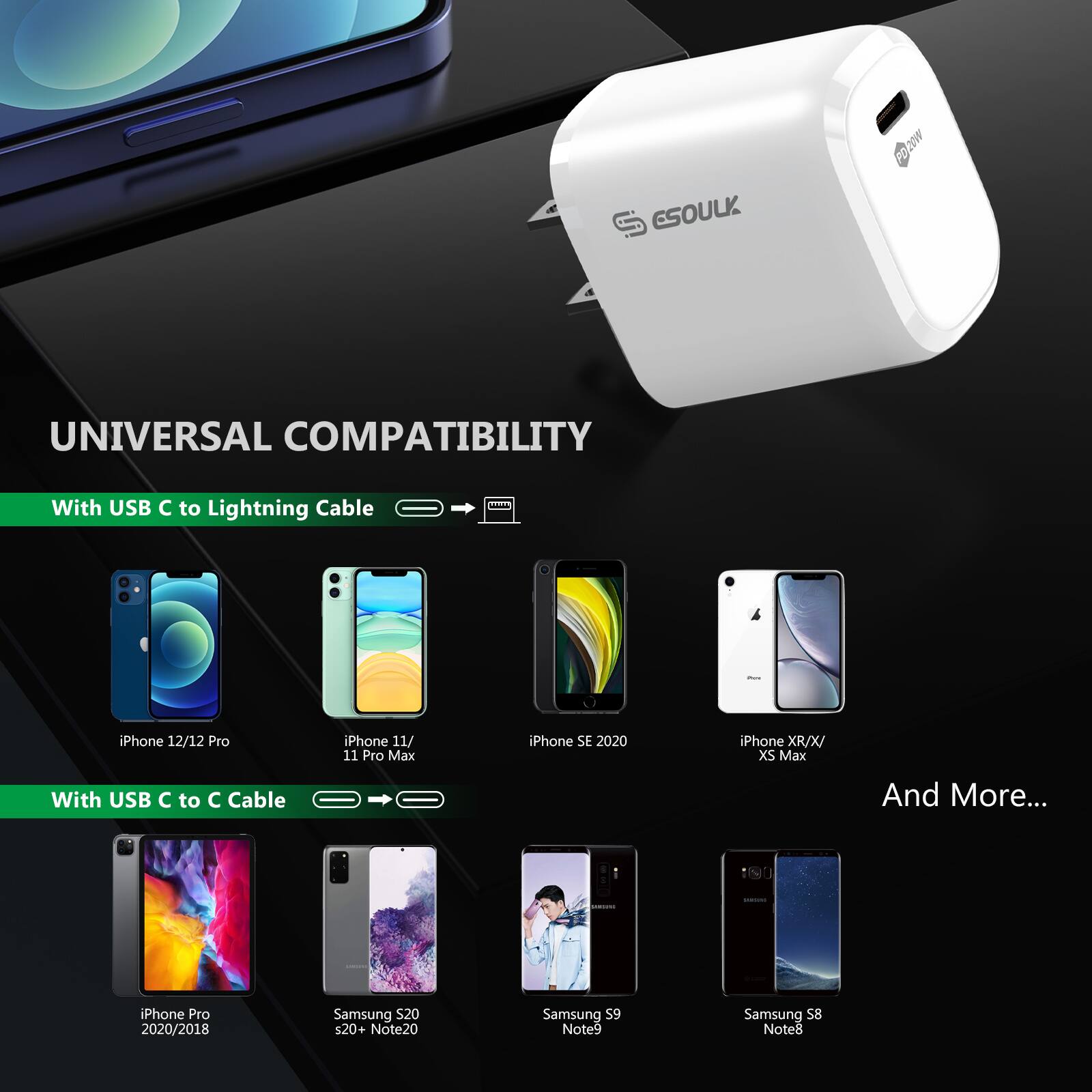 UNIVERSAL COMPATIBILITY

With USB C to Lightning Cable  
- iPhone 12/12 Pro  
- iPhone 11/11 Pro Max  
- iPhone SE 2020  
- iPhone XR/X/ XS Max  

With USB C to C Cable  
- iPhone Pro 2020/2018  
- Samsung S20 s20+ Note20  
- Samsung S9 Note9  
- Samsung S8 Note8  

And More...