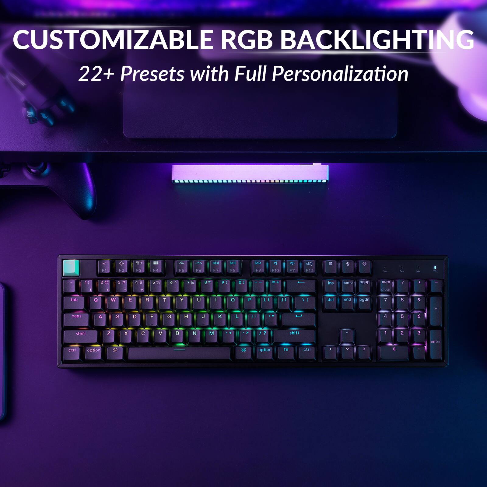 CUSTOMIZABLE RGB BACKLIGHTING  
22+ Presets with Full Personalization