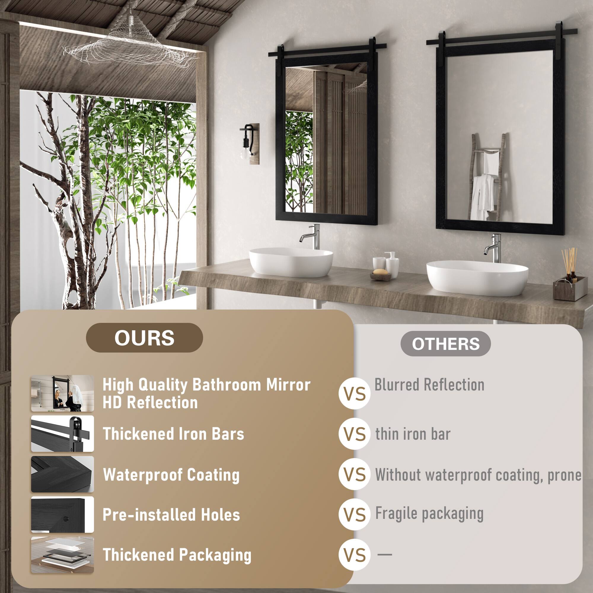 **OURS**

- High Quality Bathroom Mirror
- HD Reflection
- Thickened Iron Bars
- Waterproof Coating
- Pre-installed Holes
- Thickened Packaging

**OTHERS**

- Blurred Reflection
- Thin iron bar
- Without waterproof coating, prone
- Fragile packaging