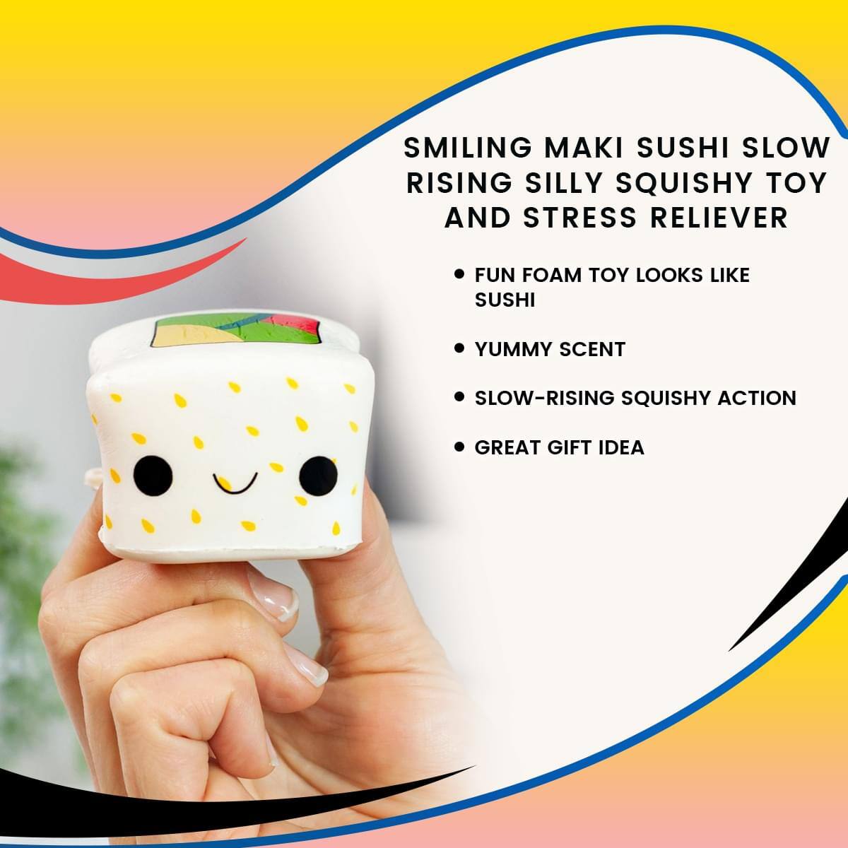 SMILING MAKI SUSHI SLOW RISING SILLY SQUISHY TOY AND STRESS RELIEVER

- FUN FOAM TOY LOOKS LIKE SUSHI
- YUMMY SCENT
- SLOW-RISING SQUISHY ACTION
- GREAT GIFT IDEA