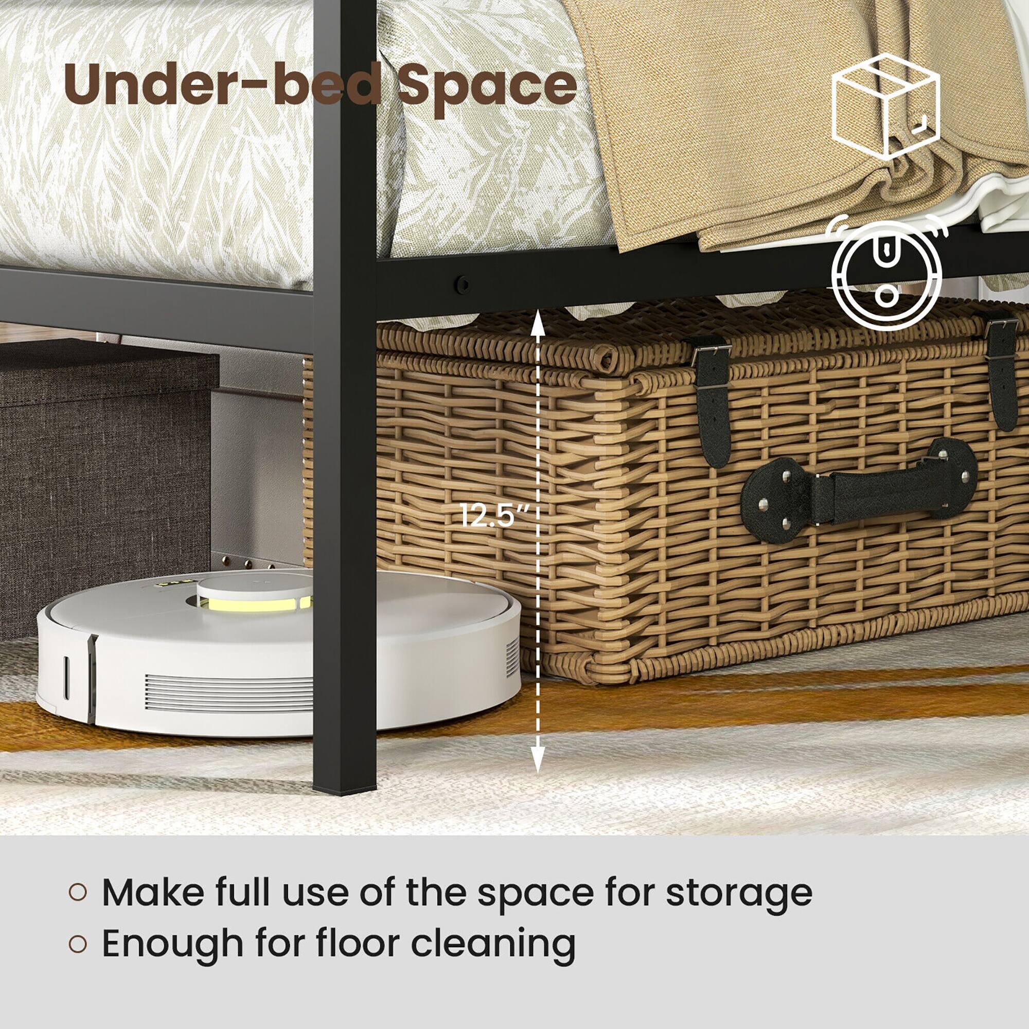 Under-bed Space

12.5"

- Make full use of the space for storage
- Enough for floor cleaning