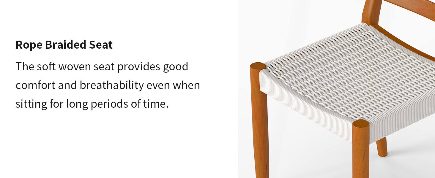 Rope Braided Seat

The soft woven seat provides good comfort and breathability even when sitting for long periods of time.