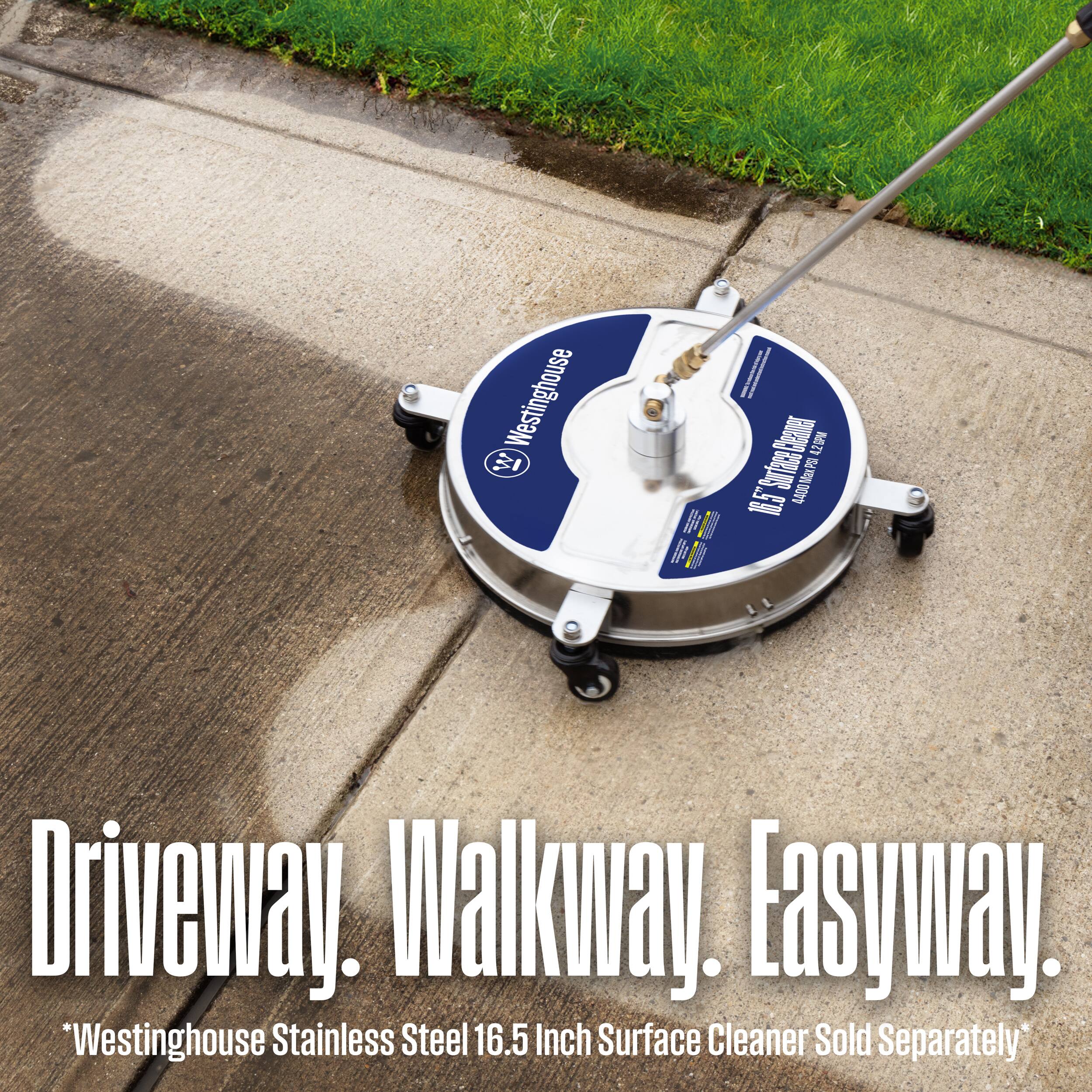 Westinghouse W  
Surface Cleaner C M Surface 7 18.5 La 4A00 4 000  
Driveway. Walkway. Easyway.  
"Westinghouse Stainless Steel 16.5 Inch Surface Cleaner Sold Separately"