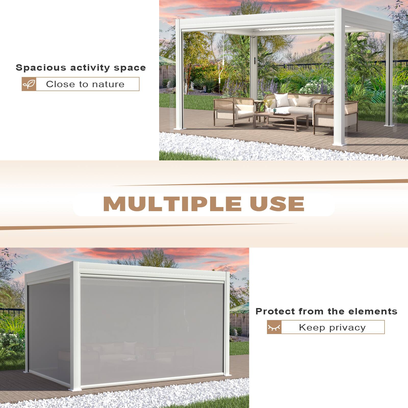 Spacious activity space  
Close to nature  

MULTIPLE USE  

Protect from the elements  
Keep privacy