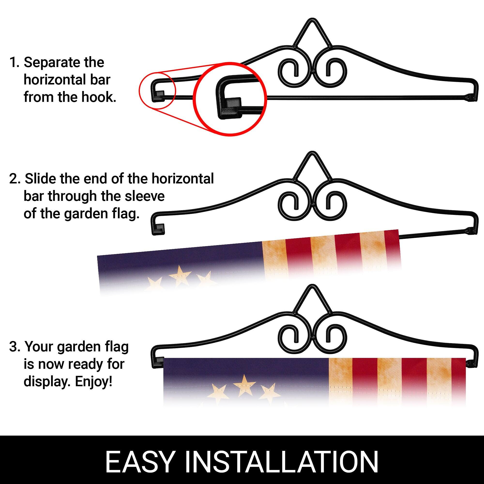 1. Separate the horizontal bar from the hook.

2. Slide the end of the horizontal bar through the sleeve of the garden flag.

3. Your garden flag is now ready for display. Enjoy!

EASY INSTALLATION