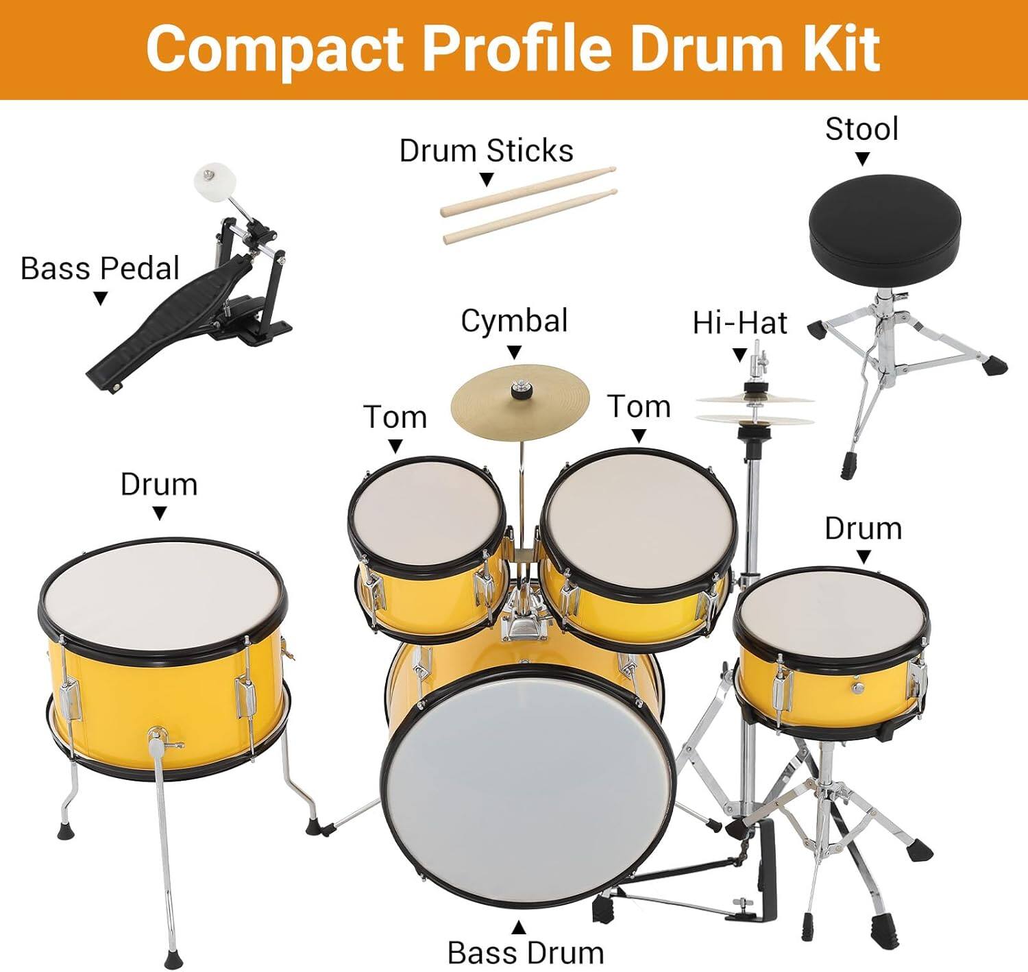 Compact Profile Drum Kit

- Bass Pedal
- Drum
- Tom
- Cymbal
- Hi-Hat
- Tom
- Drum
- Bass Drum
- Drum Sticks
- Stool