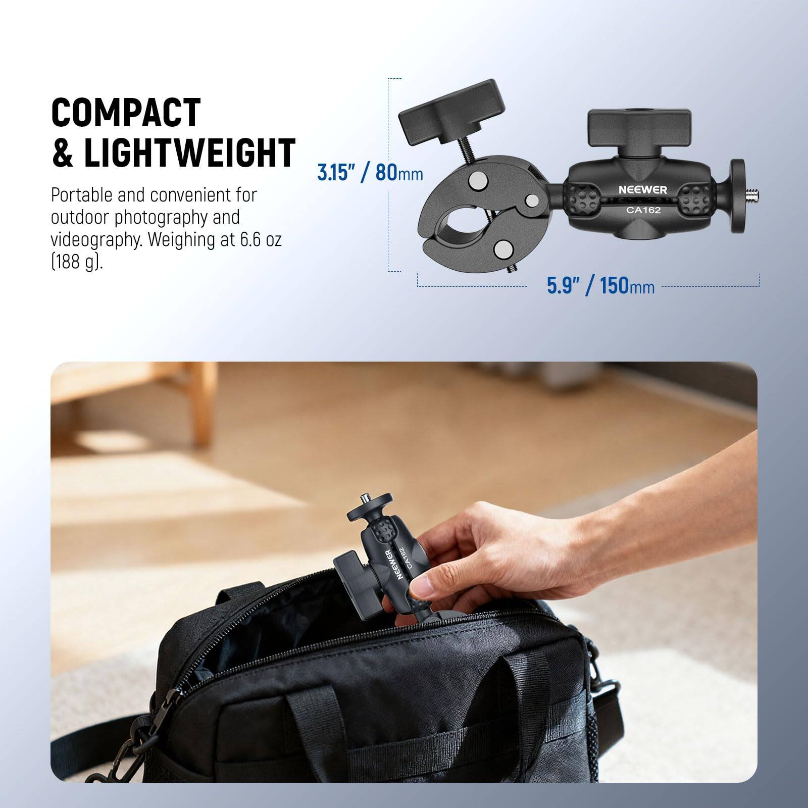 COMPACT & LIGHTWEIGHT  
3.15" / 80mm  
Portable and convenient for outdoor photography and videography. Weighing at 6.6 oz (188 g).  

NEEWER CA162  
5.9" / 150mm
