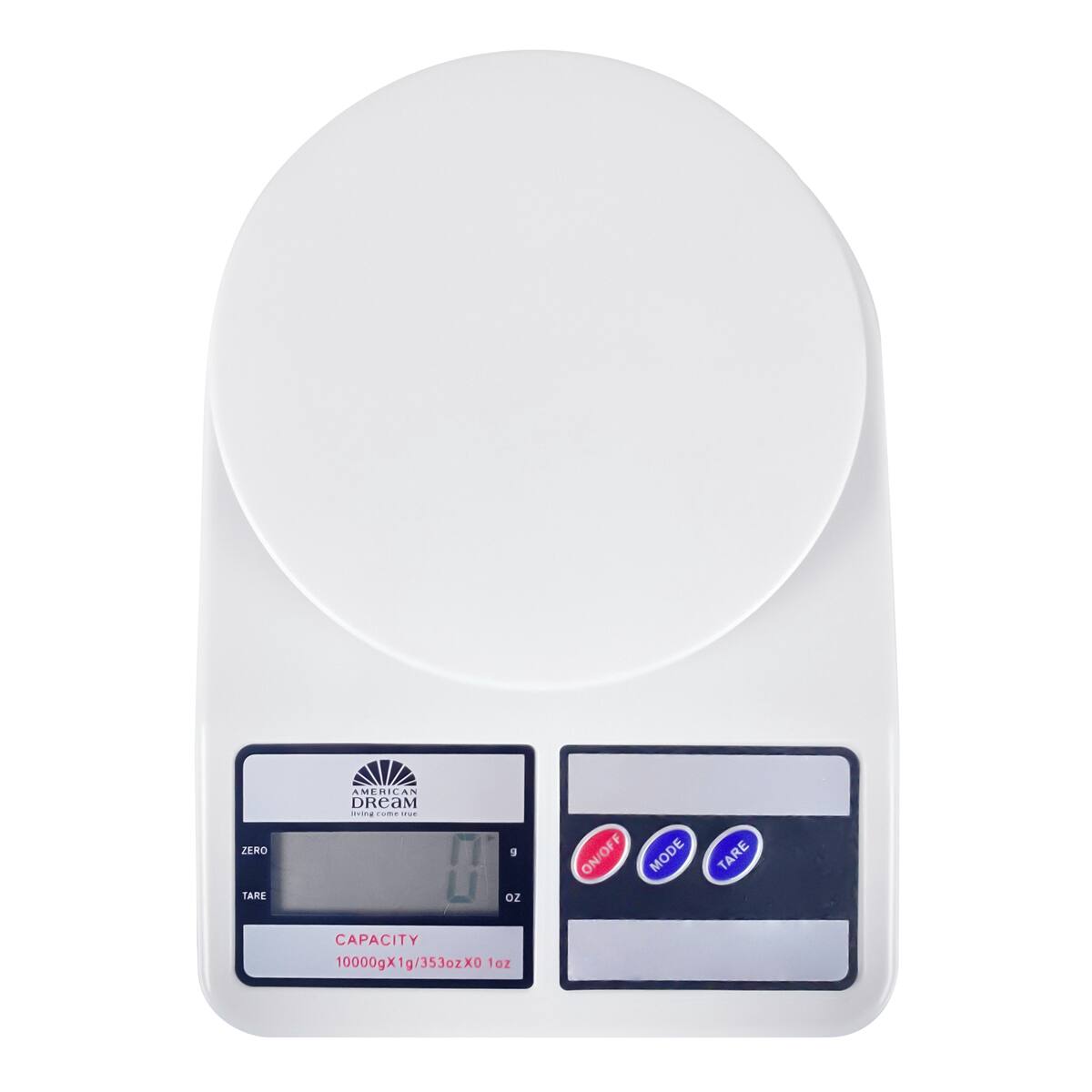 ZERO TARE  
AMERICAN DREAM  
ON/OFF MODE  
TARE  
CAPACITY 10000g x 1g / 353oz x 0.1oz