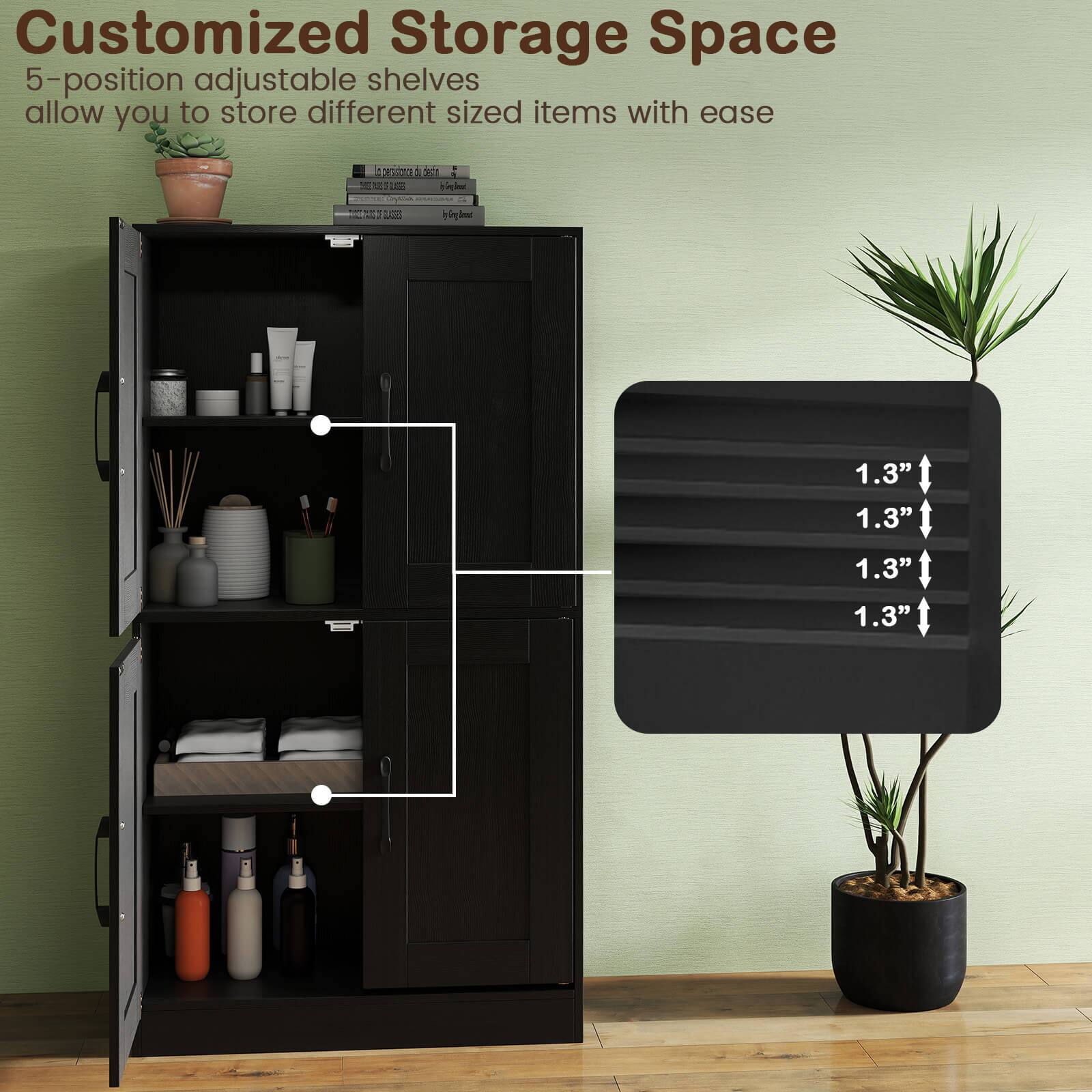 Customized Storage Space

5-position adjustable shelves allow you to store different sized items with ease

1.3"  
1.3"  
1.3"  
1.3"