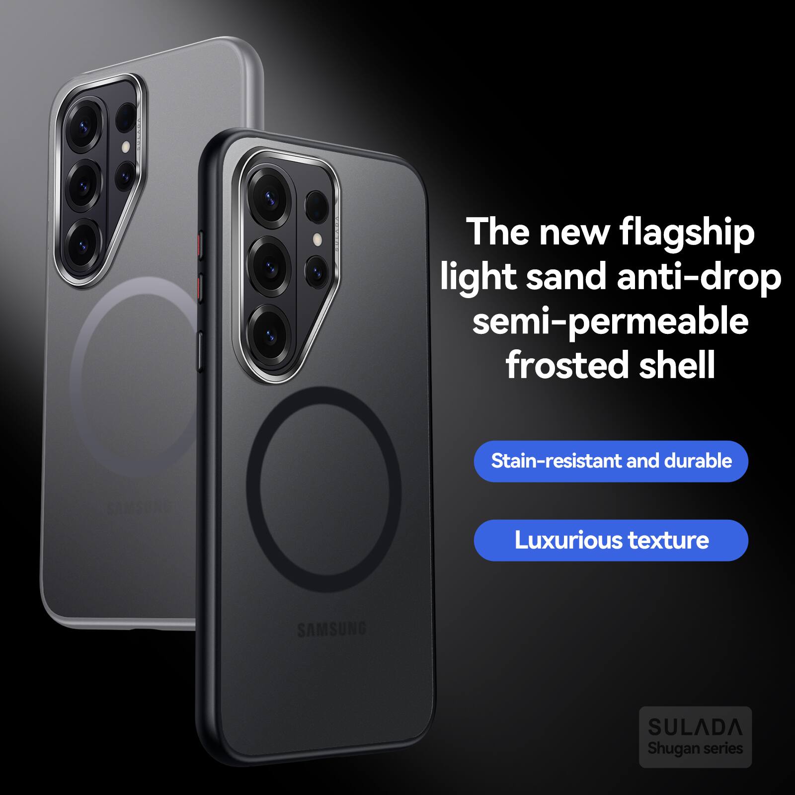 The new flagship light sand anti-drop semi-permeable frosted shell  
Stain-resistant and durable  
Luxurious texture  
SAMSUNG  
SULADA Shugan series