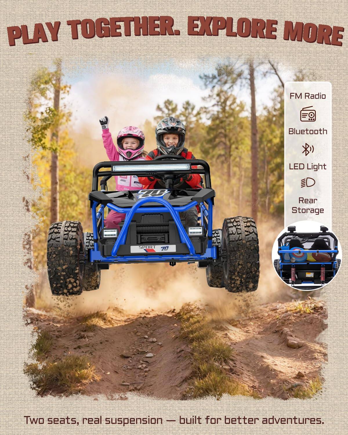 PLAY TOGETHER. EXPLORE MORE

FM Radio
Bluetooth
LED Light
Rear Storage

SPORT 70

Two seats, real suspension — built for better adventures.