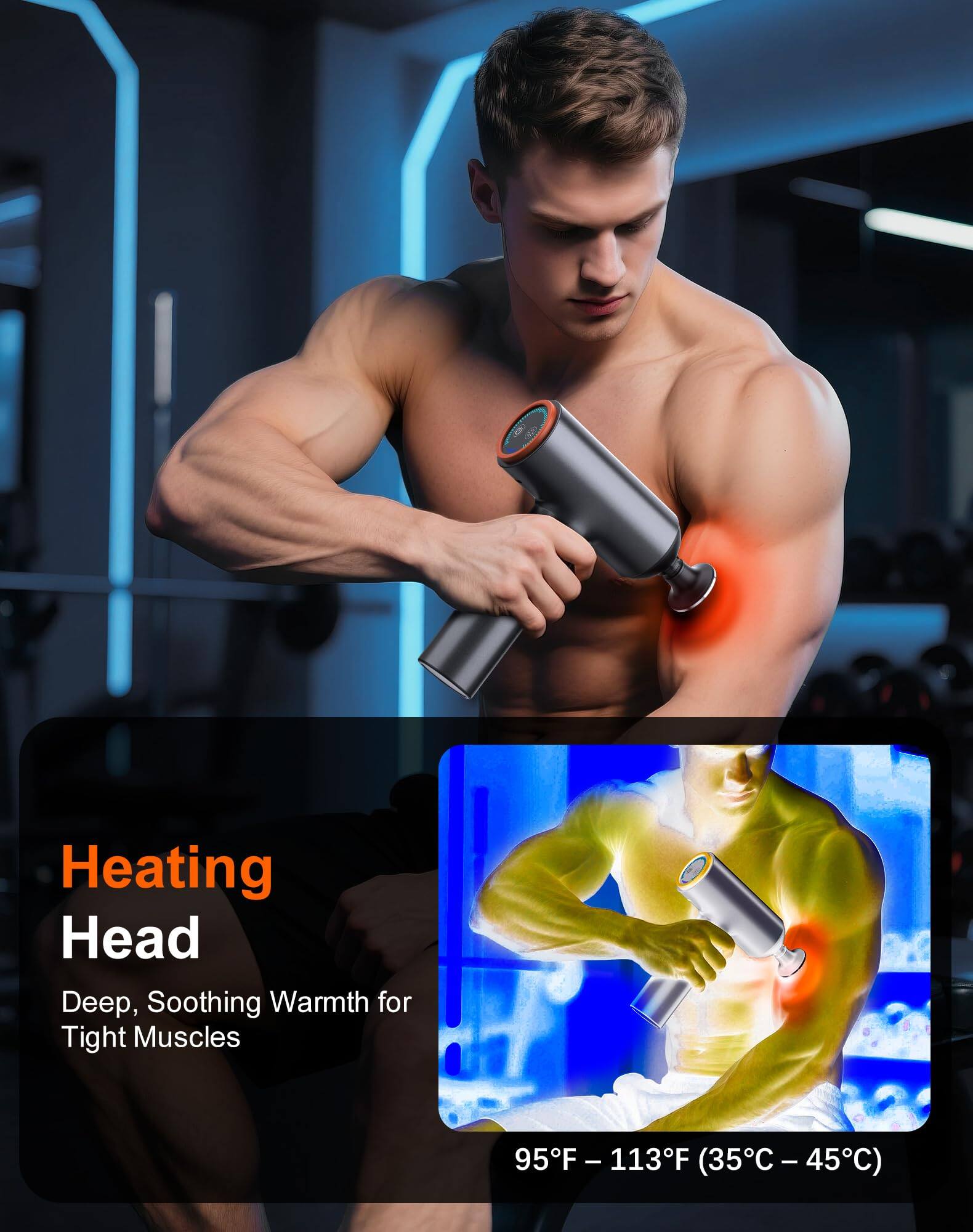 Heating Head  
Deep, Soothing Warmth for Tight Muscles  

95°F – 113°F (35°C – 45°C)
