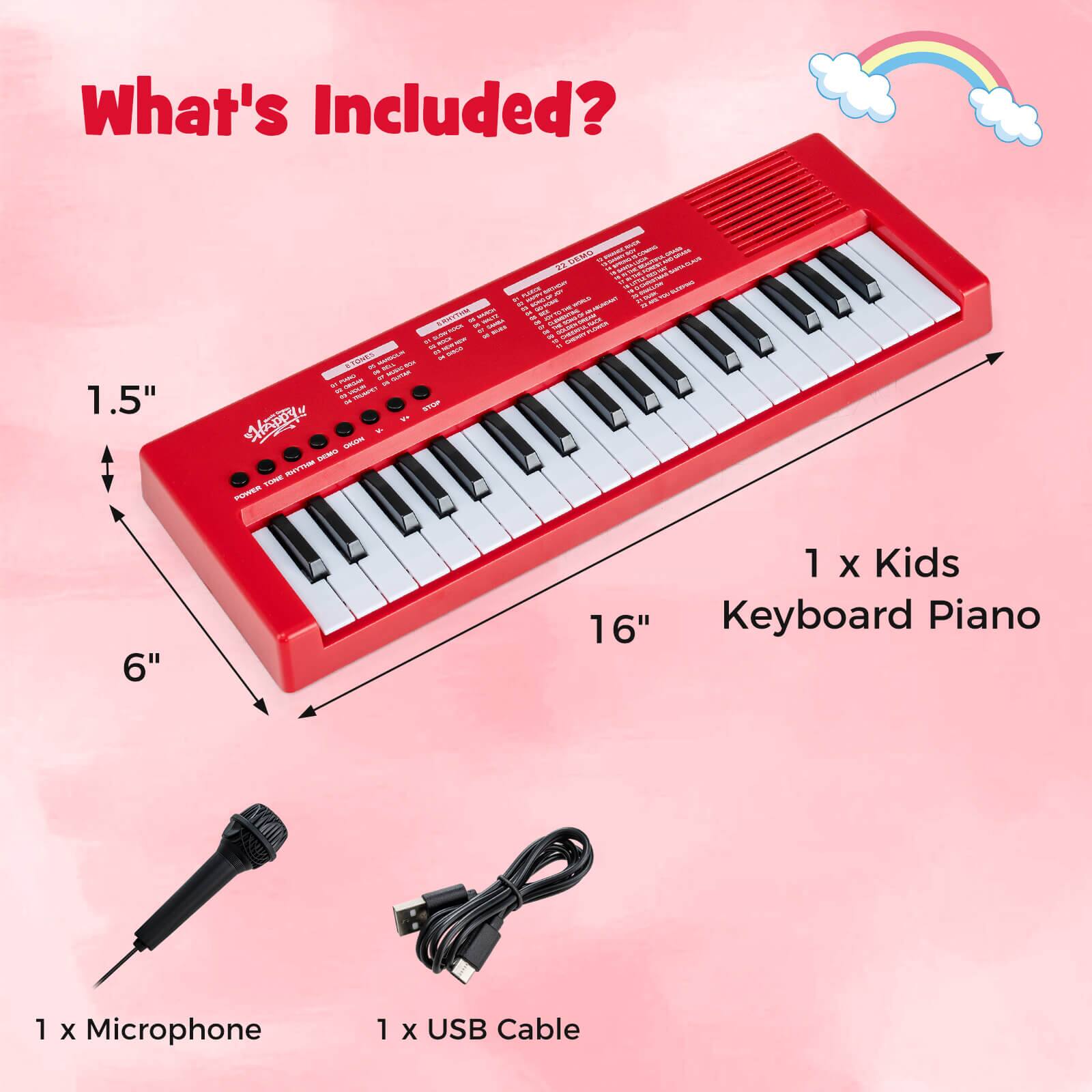 What's Included?

1 x Kids Keyboard Piano  
1 x Microphone  
1 x USB Cable  

Dimensions:  
1.5" (height)  
6" (depth)  
16" (width)