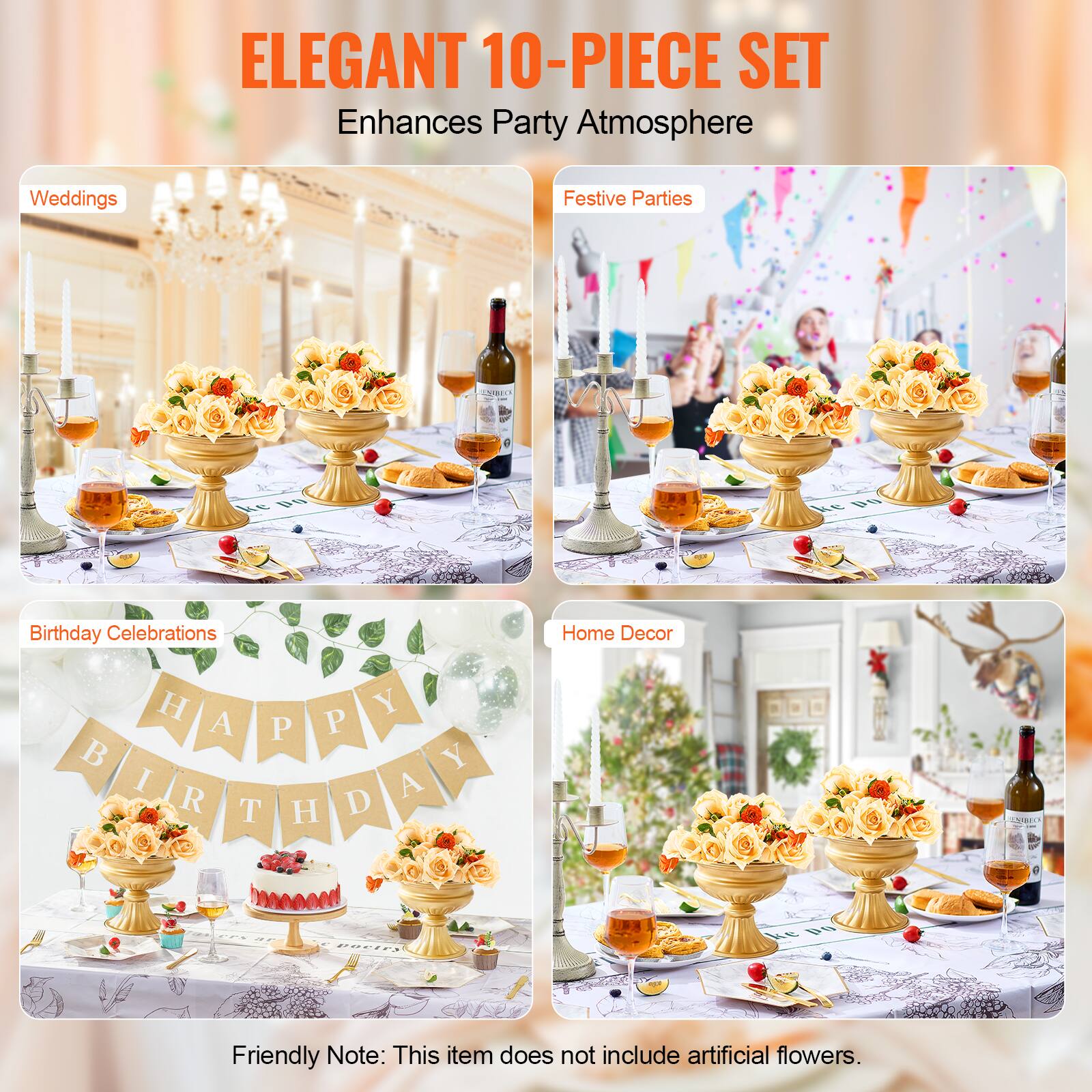 ELEGANT 10-PIECE SET  
Enhances Party Atmosphere  

Weddings  
Festive Parties  
Birthday Celebrations  
Home Decor  

Friendly Note: This item does not include artificial flowers.