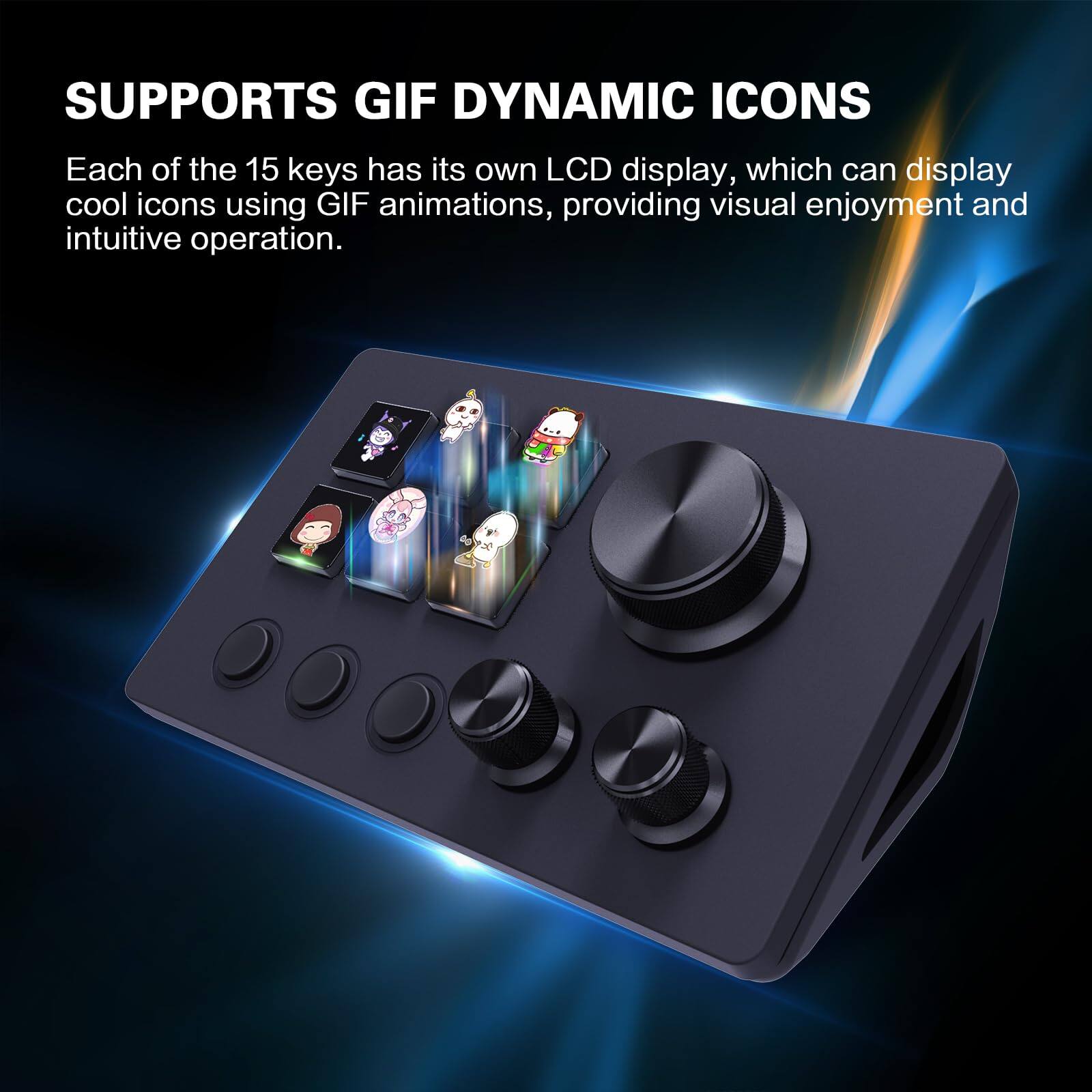 SUPPORTS GIF DYNAMIC ICONS

Each of the 15 keys has its own LCD display, which can display cool icons using GIF animations, providing visual enjoyment and intuitive operation.
