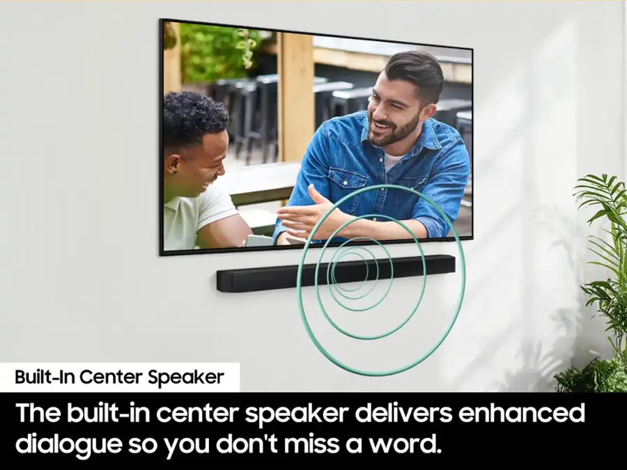 Built-In Center Speaker: The built-in center speaker delivers enhanced dialogue, so you don't miss a word.