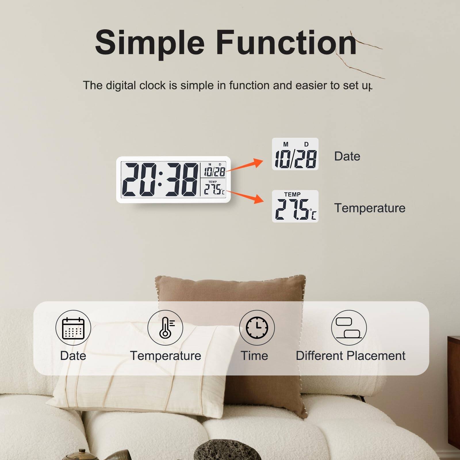 Simple Function

The digital clock is simple in function and easier to set up.

- 20:38
- 10/28
- 27.5°C

Date
Temperature
Time
Different Placement