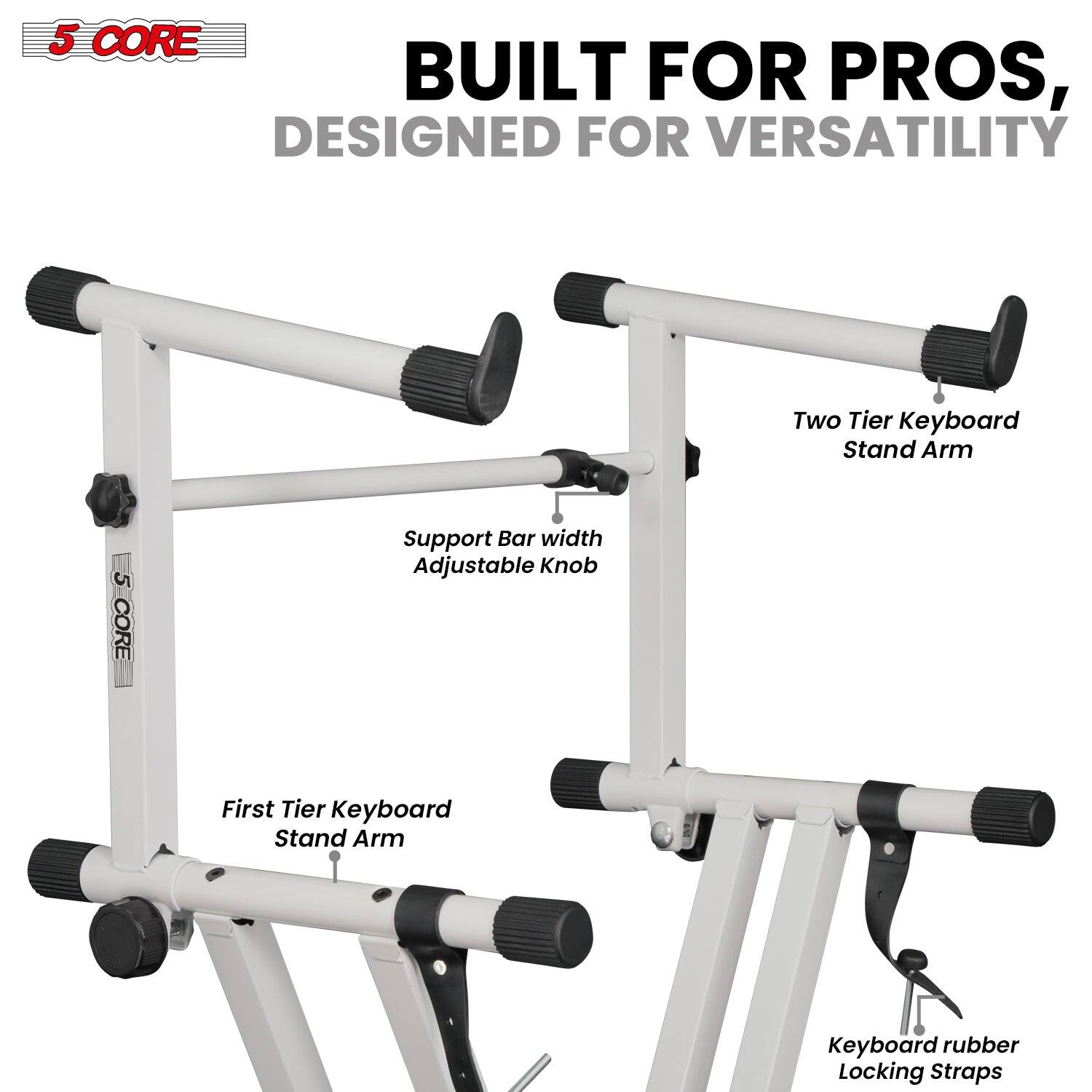 5 CORE  
BUILT FOR PROS,  
DESIGNED FOR VERSATILITY  

- Two Tier Keyboard Stand Arm  
- Support Bar width Adjustable Knob  
- First Tier Keyboard Stand Arm  
- Keyboard rubber Locking Straps