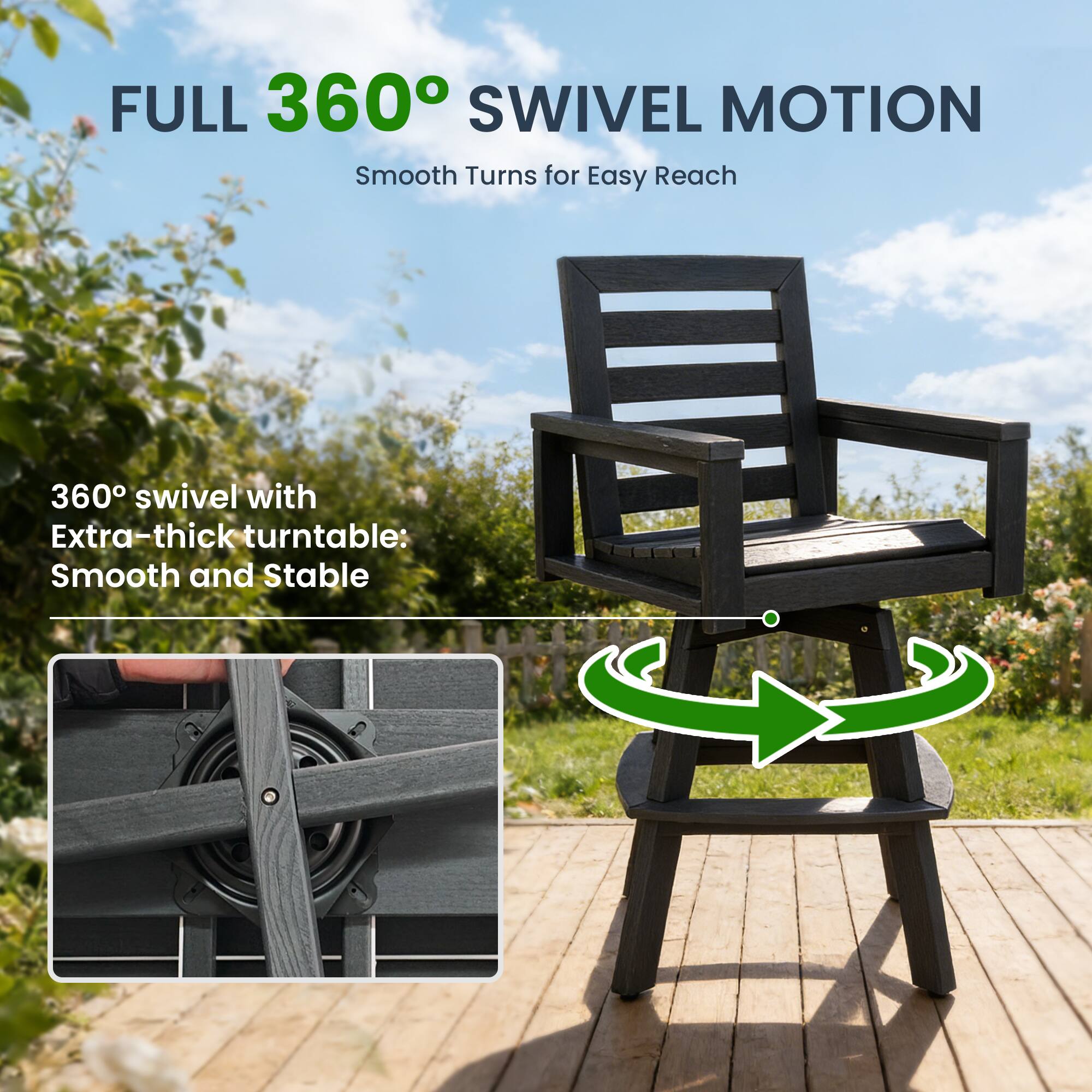 FULL 360° SWIVEL MOTION  
Smooth Turns for Easy Reach  

360° swivel with Extra-thick turntable: Smooth and Stable