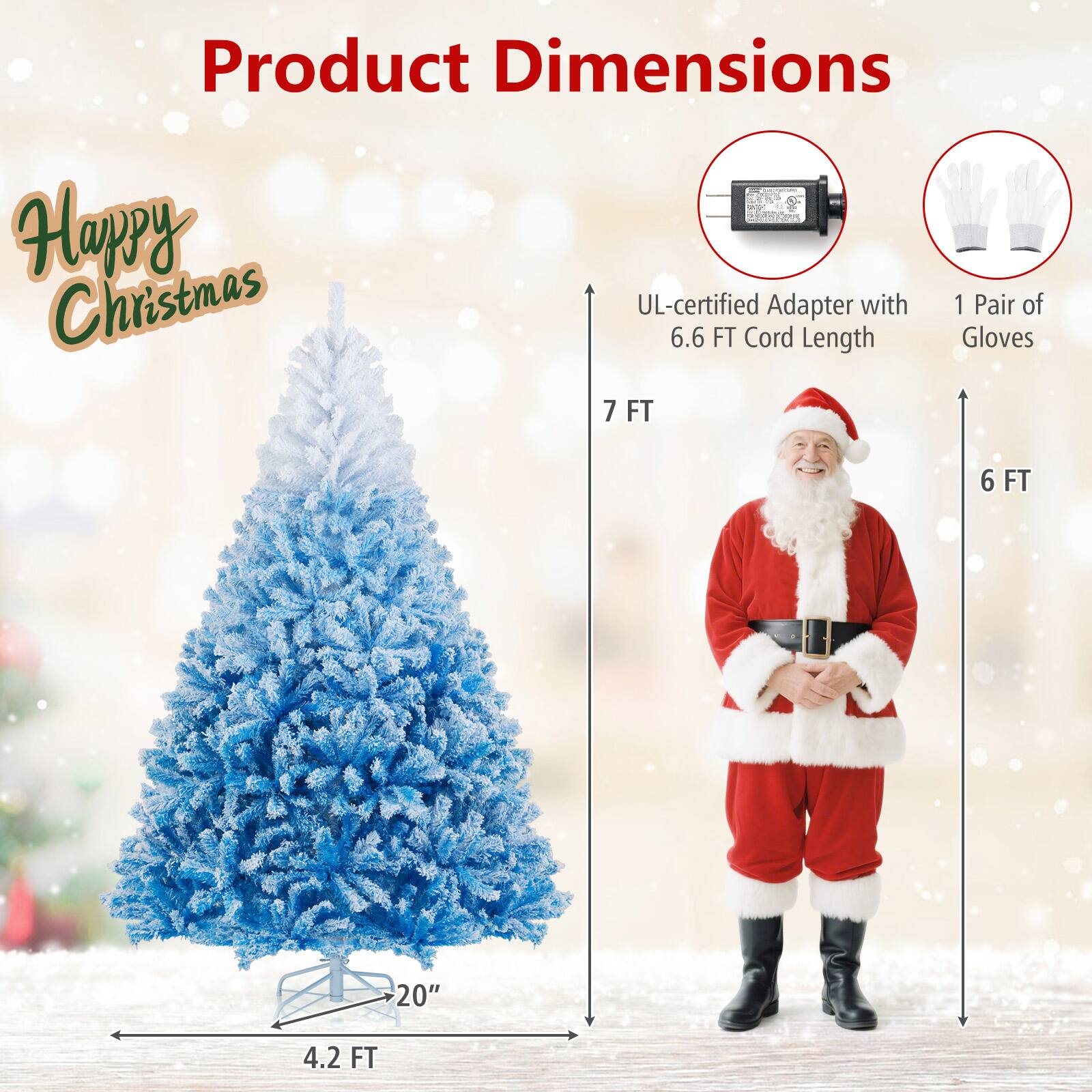 Product Dimensions

Happy Christmas

- UL-certified Adapter with 6.6 FT Cord Length
- 1 Pair of Gloves
- 7 FT
- 6 FT
- 4.2 FT
- 20"