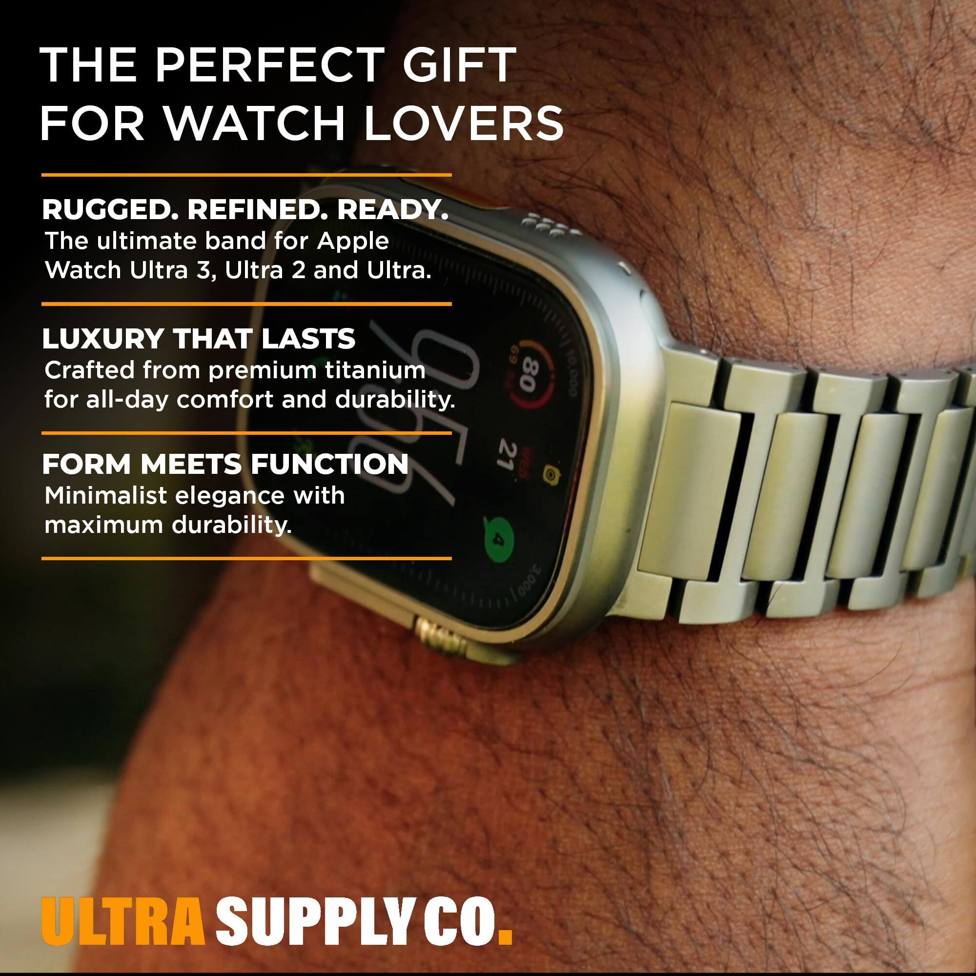 THE PERFECT GIFT FOR WATCH LOVERS

RUGGED. REFINED. READY.
The ultimate band for Apple Watch Ultra 3, Ultra 2 and Ultra.

LUXURY THAT LASTS
Crafted from premium titanium for all-day comfort and durability.

FORM MEETS FUNCTION
Minimalist elegance with maximum durability.

ULTRA SUPPLY CO.