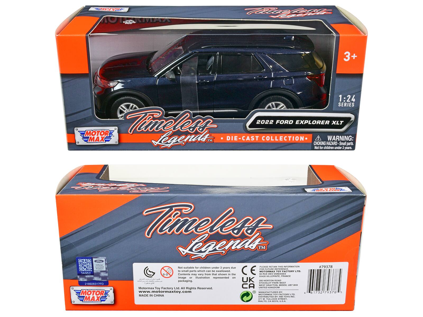 KMAA oe R MI 3+ 1:24 SERIES Timeless 2022 FORD EXPLORER XLT MOTOR MAX Legends TM DIE-CAST COLLECTION WARNING: CHOKING HAZARD Small parts. Not for children under 3 years. A N OdEO Timeless Legends TM SOR C  PLEASE RETAIN .e INFORMATION 879378 Not suitable for children under 4 years due to small parts which can be swallowed. Contents may vary from that shown in the illustration represented on packaging. UK P ORTON OAD SPOOMIE PARK WEST 218128317FD ESE DRAYTON d MB -.A Motormax Toy Factory LE. All rights Reserved. CA UNITED NGU MOTOR www.motormaxtoy.com MANUFACTURED - 4 61732 79378 - MOTORIMAS FOW ACTORT nE MADE IN CHINA