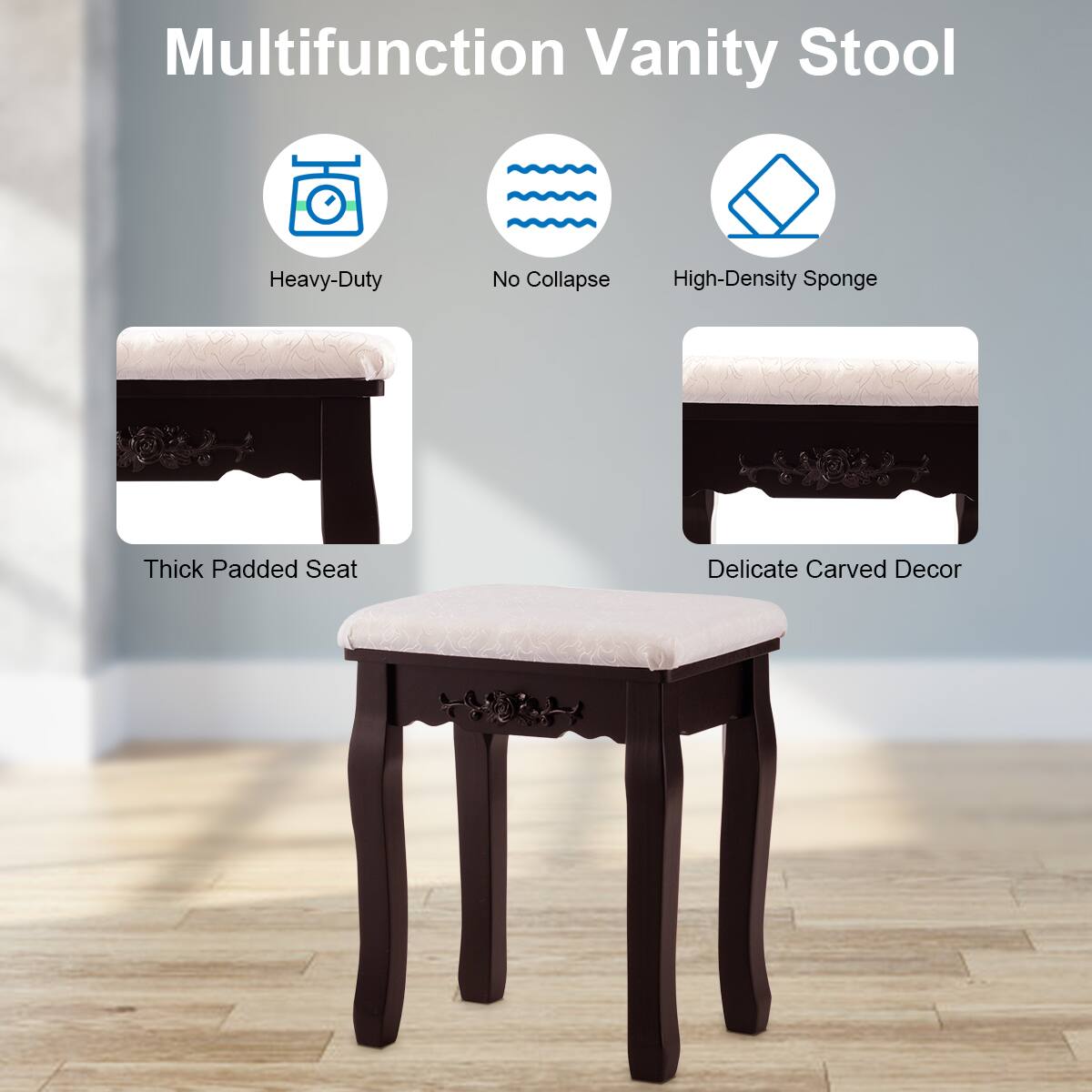Multifunction Vanity Stool

- Heavy-Duty
- No Collapse
- High-Density Sponge
- Thick Padded Seat
- Delicate Carved Decor