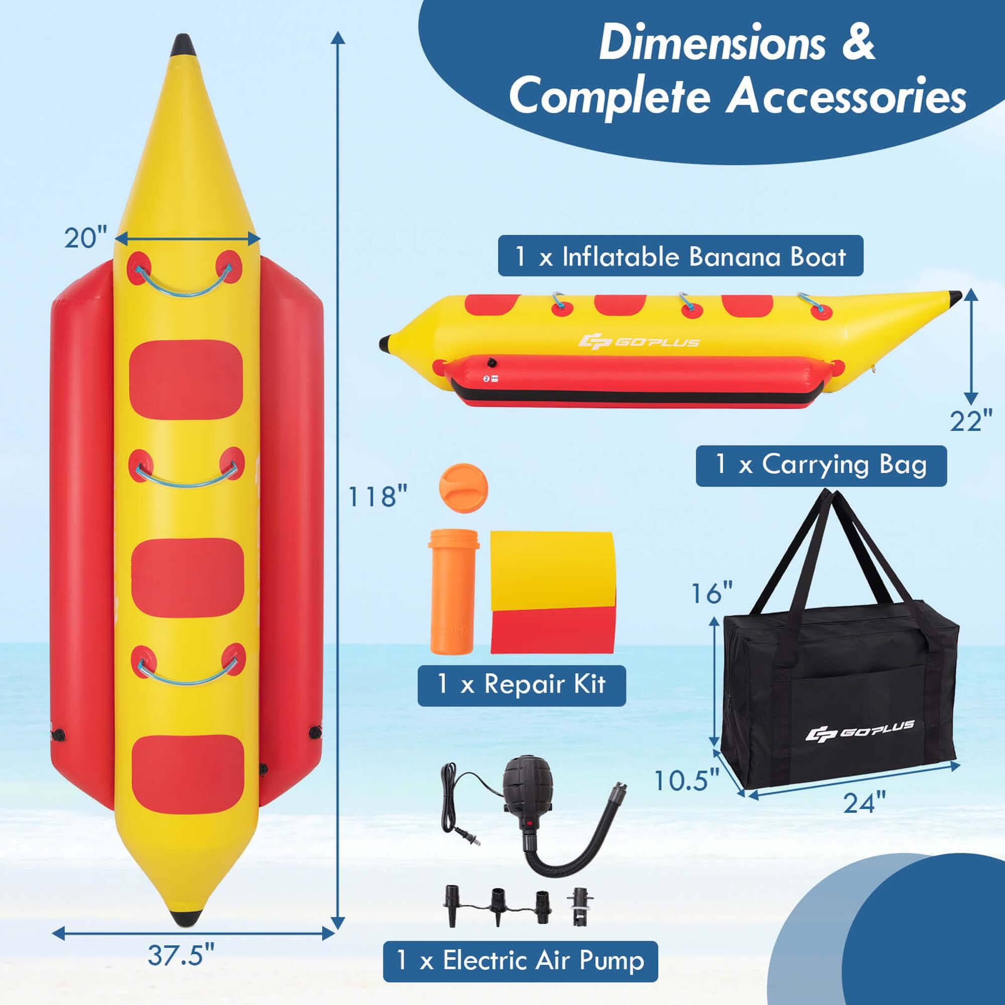 Dimensions & Complete Accessories

1 x Inflatable Banana Boat
1 x Carrying Bag
1 x Repair Kit
1 x Electric Air Pump