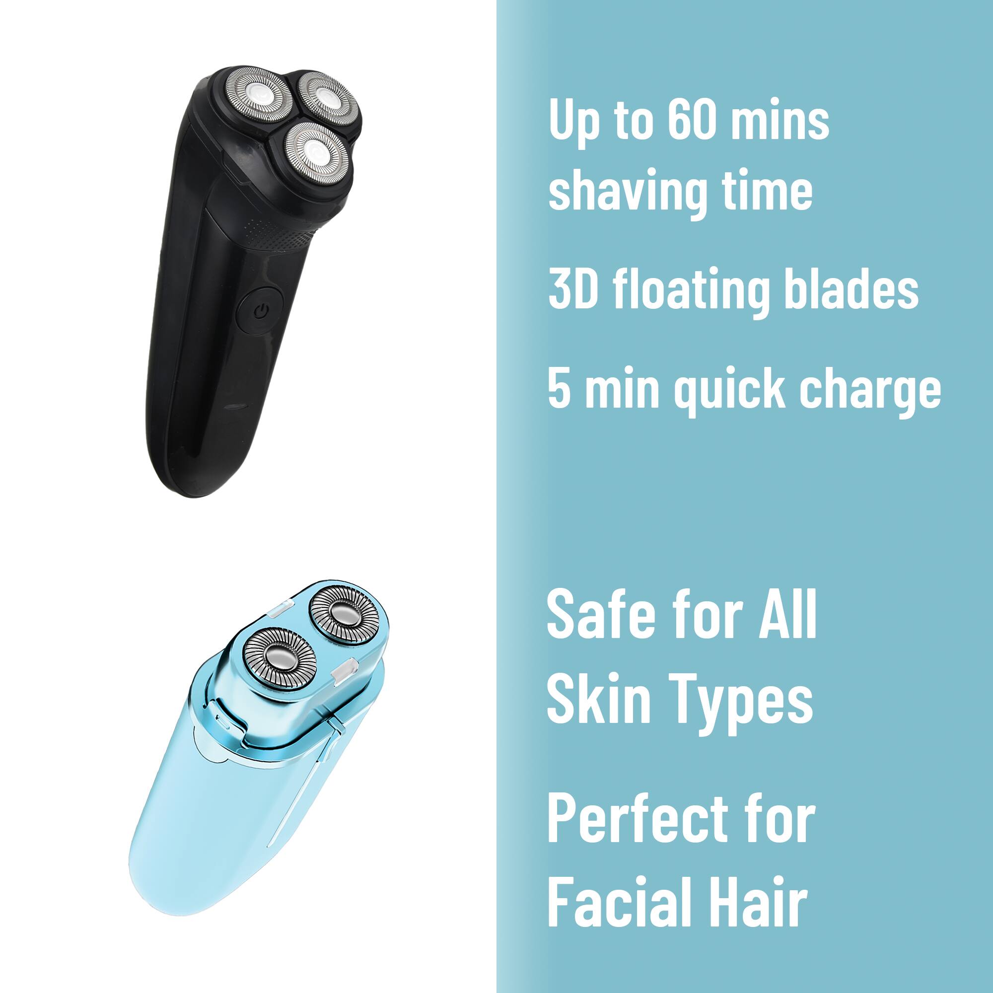 Up to 60 mins shaving time  
3D floating blades  
5 min quick charge  

Safe for All Skin Types  
Perfect for Facial Hair