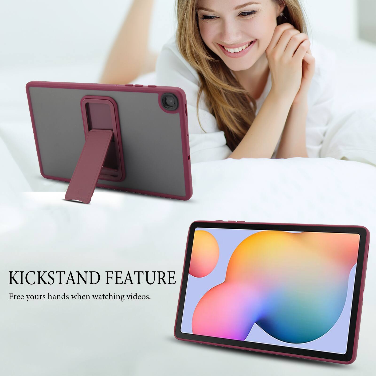 KICKSTAND FEATURE  
Free your hands when watching videos.