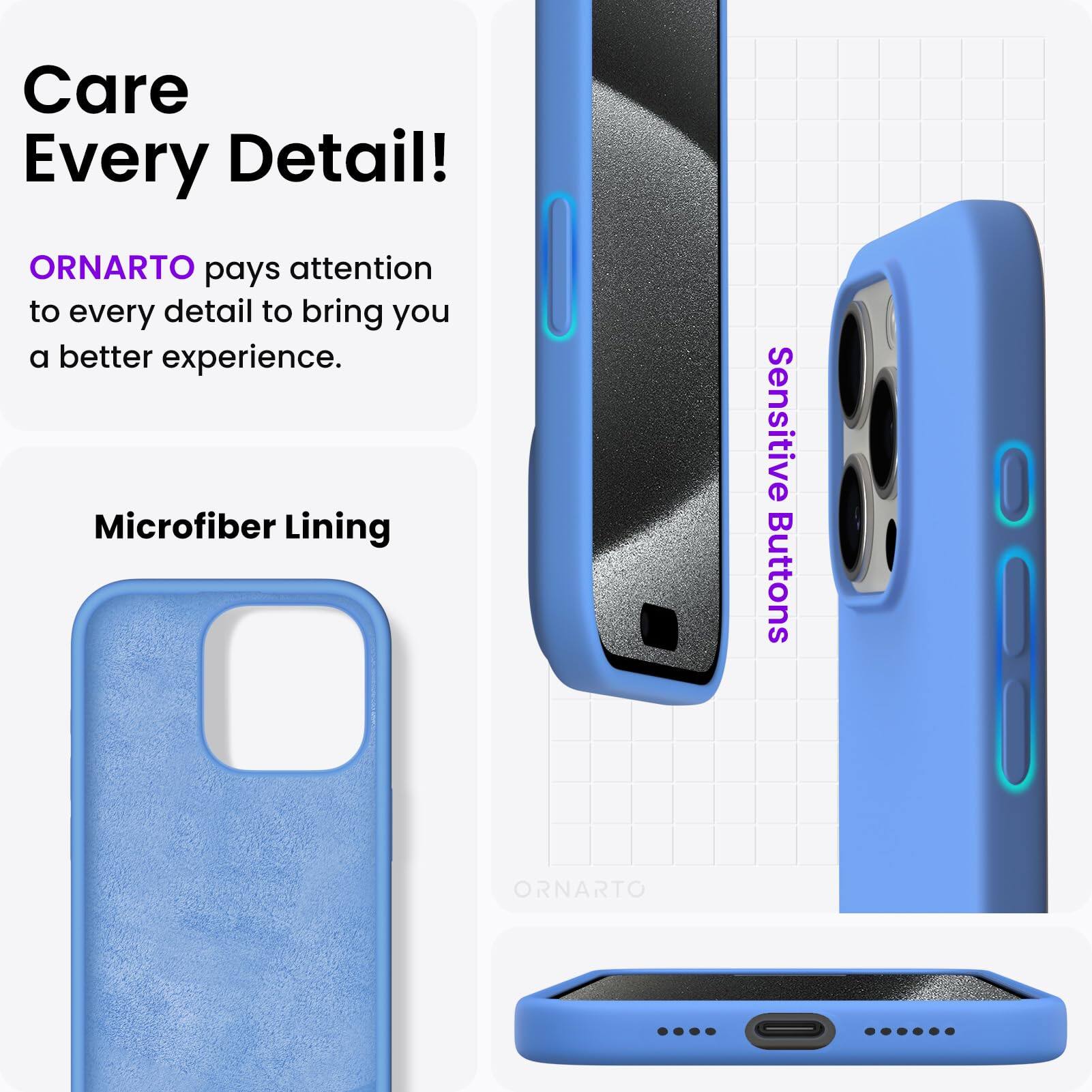 Care Every Detail! ORNARTO pays attention to every detail to bring you a better experience. Microfiber Lining Sensitive Buttons ORNARTO