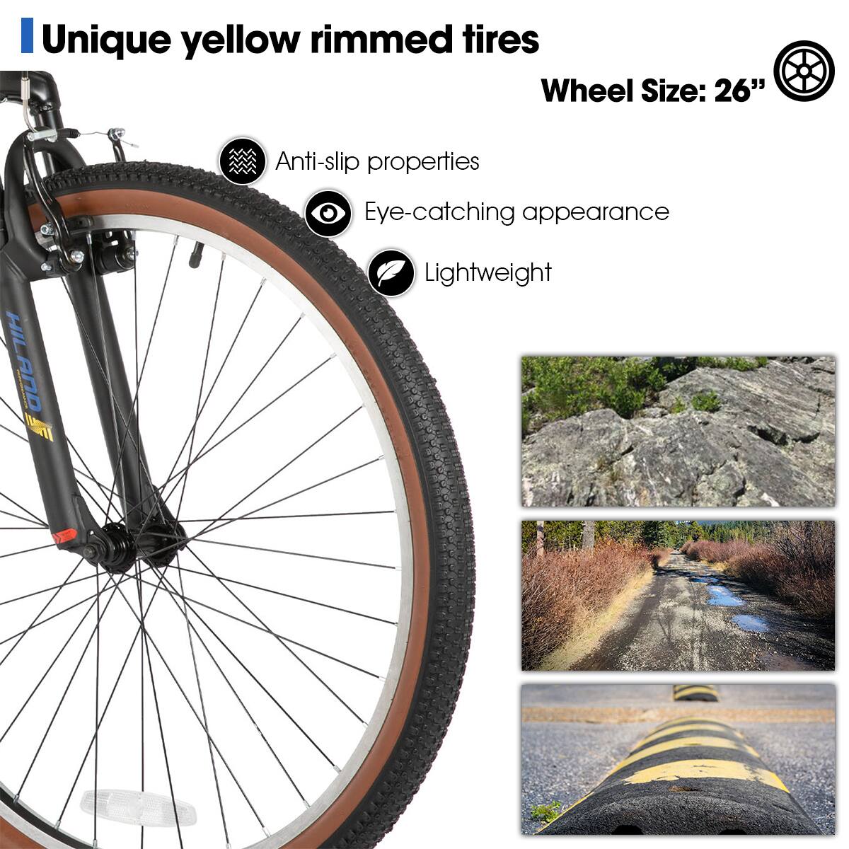 Unique yellow rimmed tires

Wheel Size: 26"

Anti-slip properties

Eye-catching appearance

Lightweight