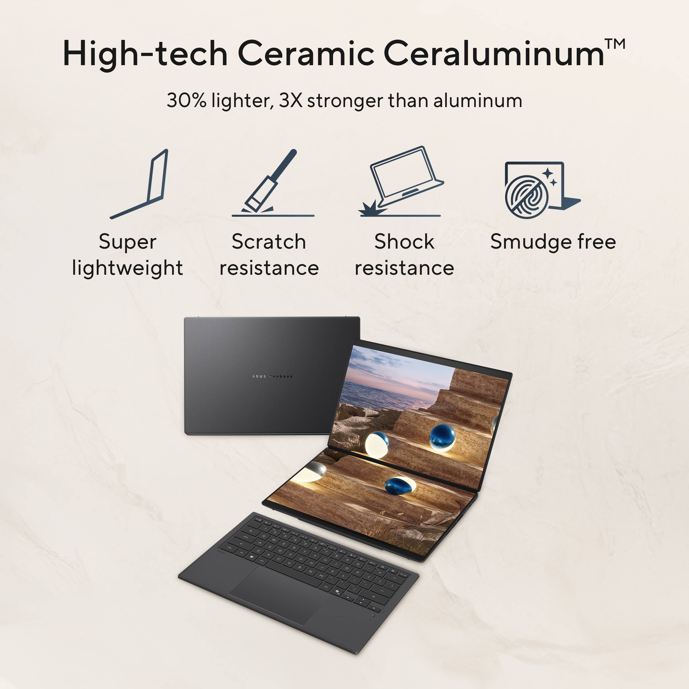 High-tech Ceramic Ceraluminum™  
30% lighter, 3X stronger than aluminum  

- Super lightweight  
- Scratch resistance  
- Shock resistance  
- Smudge free