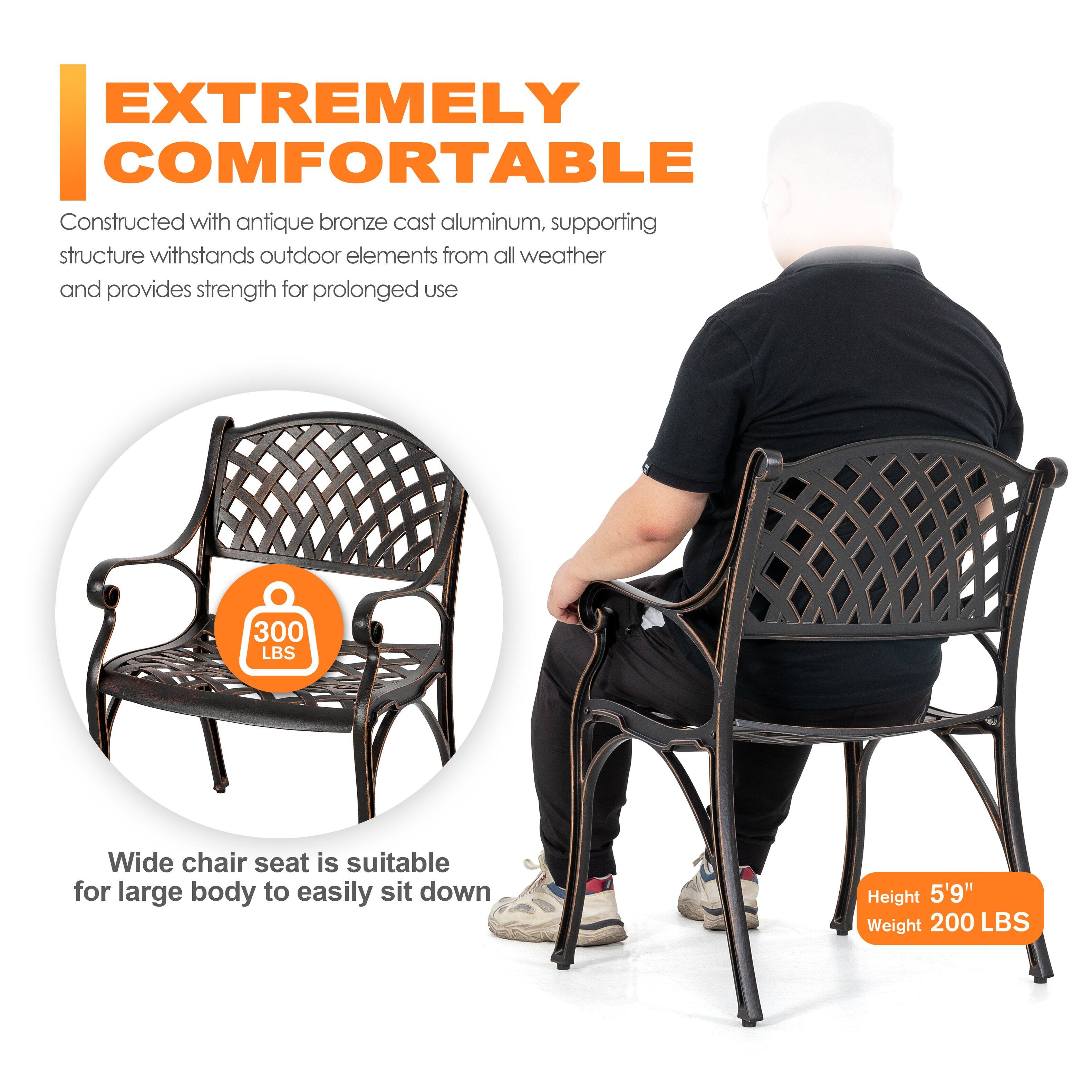 EXTREMELY COMFORTABLE

Constructed with antique bronze cast aluminum, supporting structure withstands outdoor elements from all weather and provides strength for prolonged use

300 LBS

Wide chair seat is suitable for large body to easily sit down

Height 5'9"

Weight 200 LBS