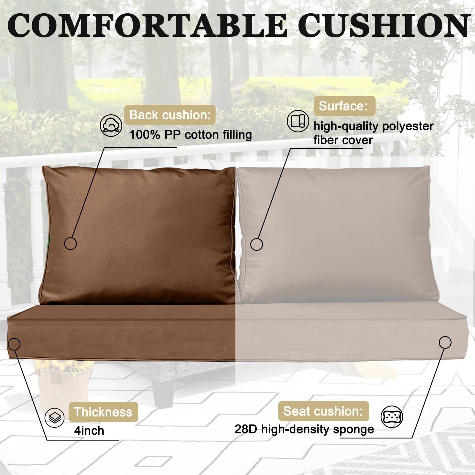 COMFORTABLE CUSHION

Back cushion: 100% PP cotton filling  
Surface: high-quality polyester fiber cover  
Thickness: 4 inch  
Seat cushion: 28D high-density sponge