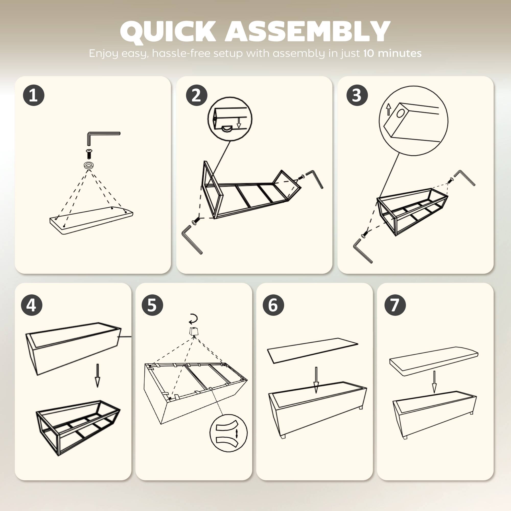 QUICK ASSEMBLY  
Enjoy easy, hassle-free setup with assembly in just 10 minutes

1.  
2.  
3.  
4.  
5.  
6.  
7.