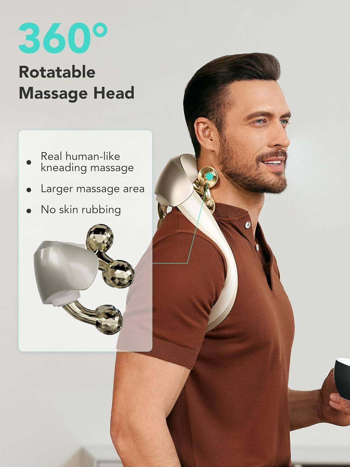 360° Rotatable Massage Head

- Real human-like kneading massage
- Larger massage area
- No skin rubbing