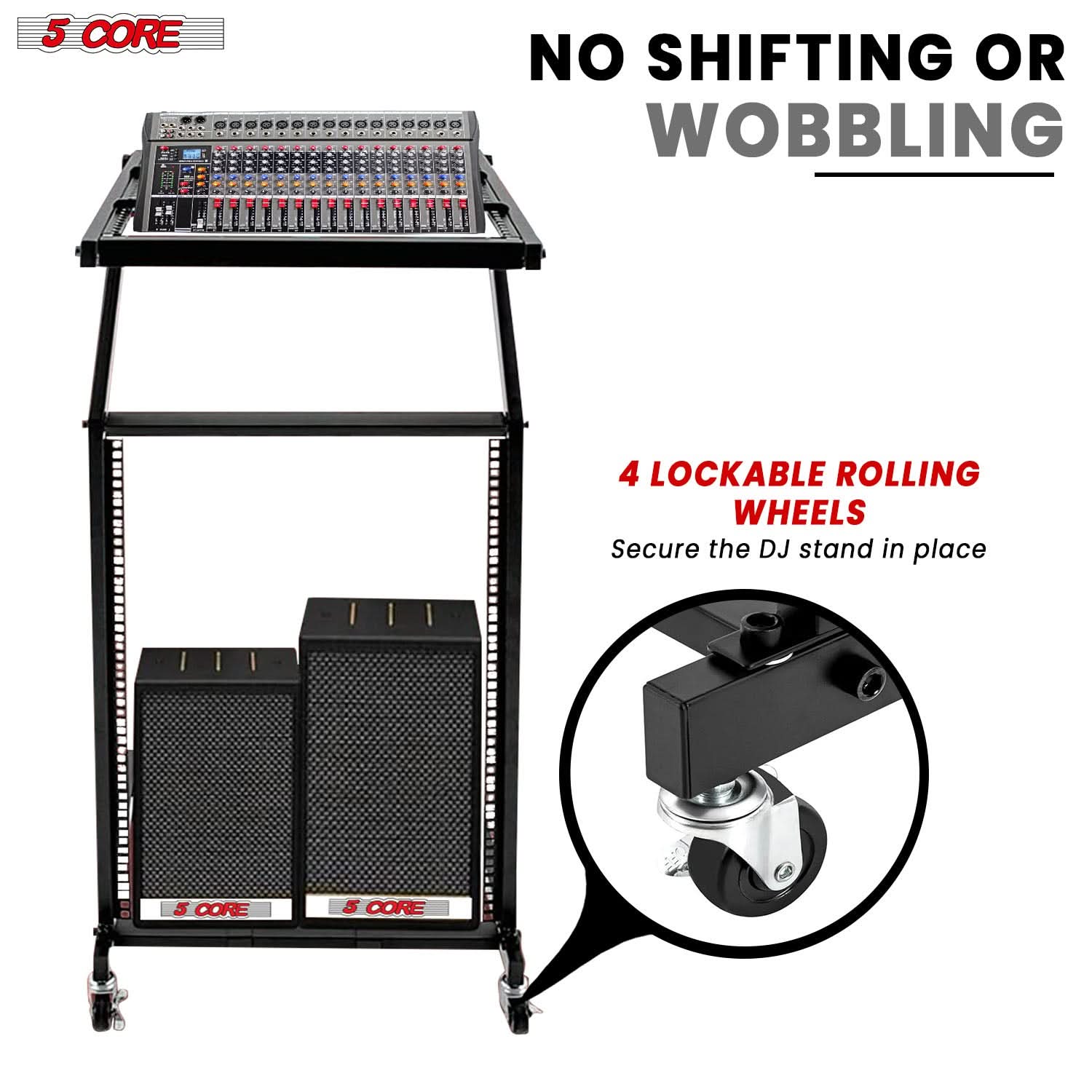 5 CORE

NO SHIFTING OR WOBBLING

4 LOCKABLE ROLLING WHEELS

Secure the DJ stand in place