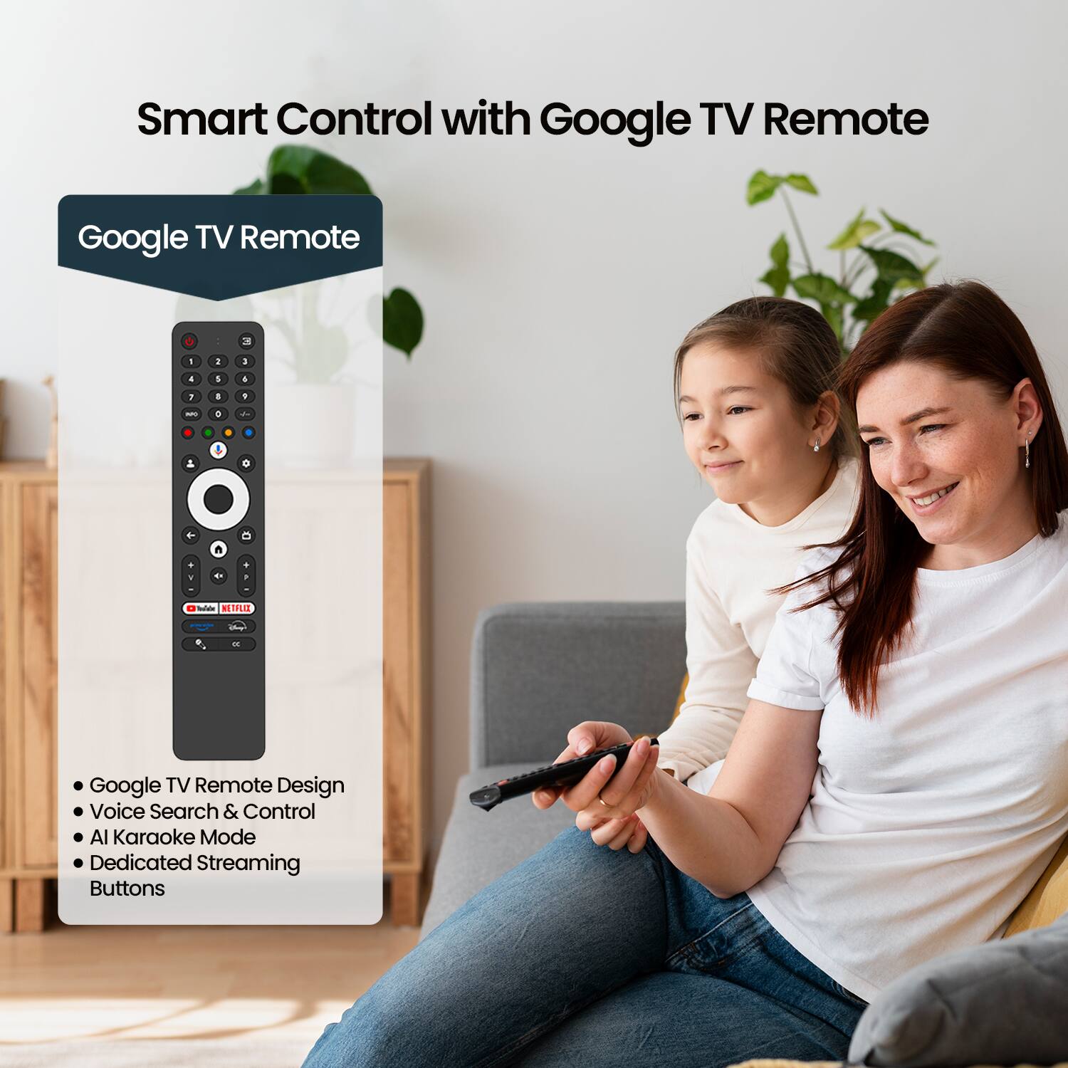 Smart Control with Google TV Remote

Google TV Remote

- Google TV Remote Design
- Voice Search & Control
- AI Karaoke Mode
- Dedicated Streaming Buttons