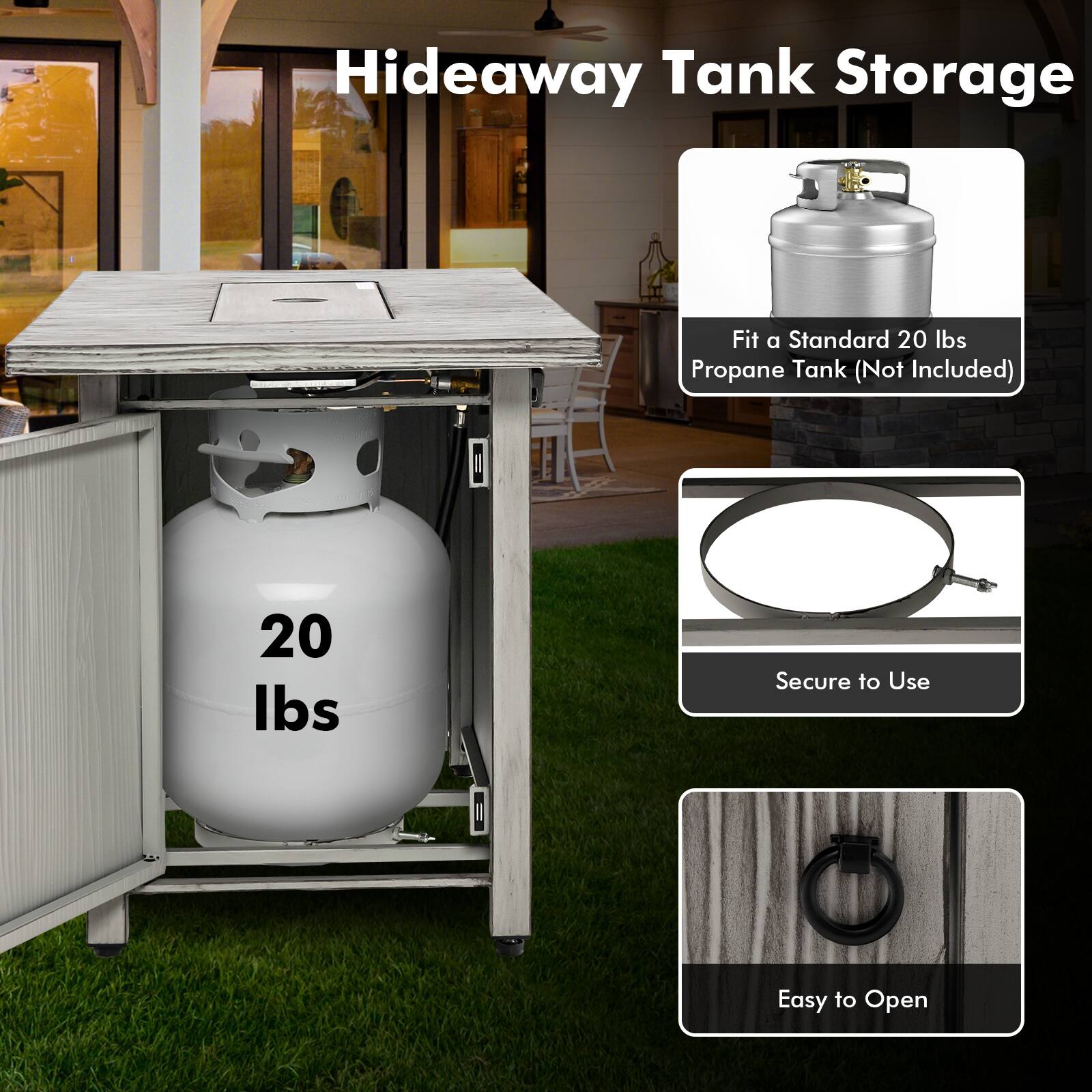 Hideaway Tank Storage  
Fit a Standard 20 lbs Propane Tank (Not Included)  
20 lbs  
Secure to Use  
Easy to Open