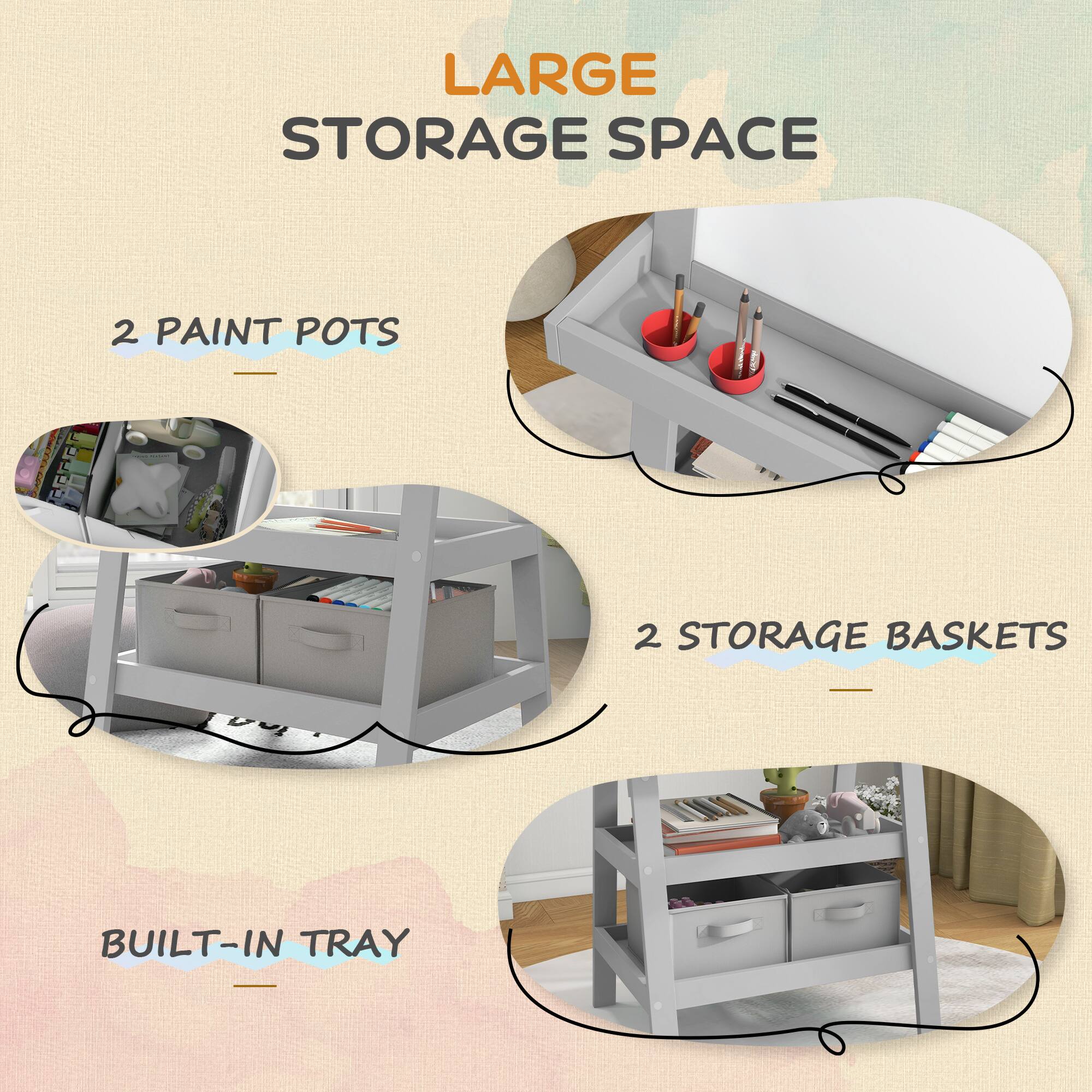 LARGE STORAGE SPACE  
2 PAINT POTS  
2 STORAGE BASKETS  
BUILT-IN TRAY