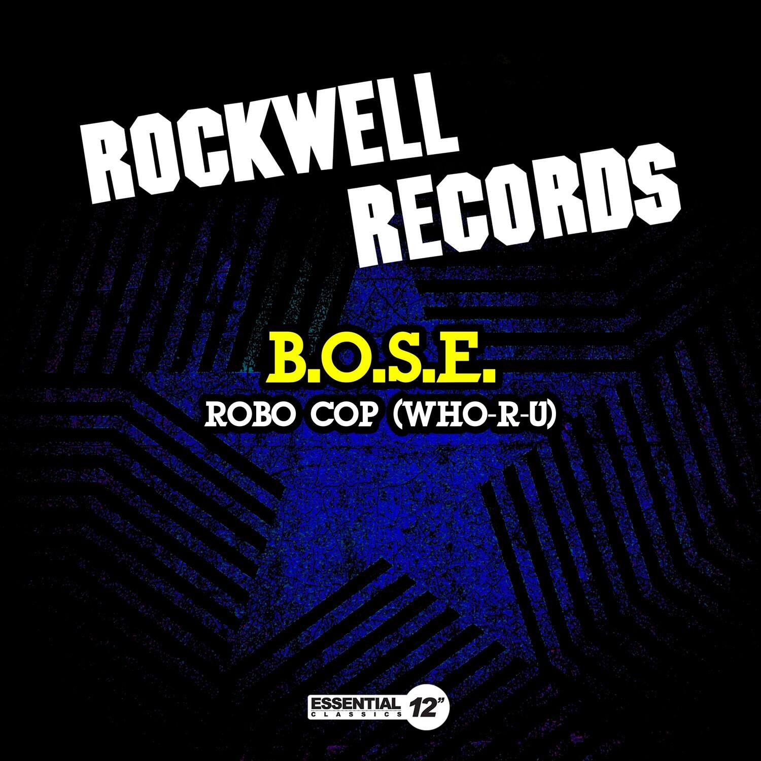 ROCKWELL RECORDS  
B.O.S.E.  
ROBO COP (WHO-R-U)  
ESSENTIAL 12" CLASSICS