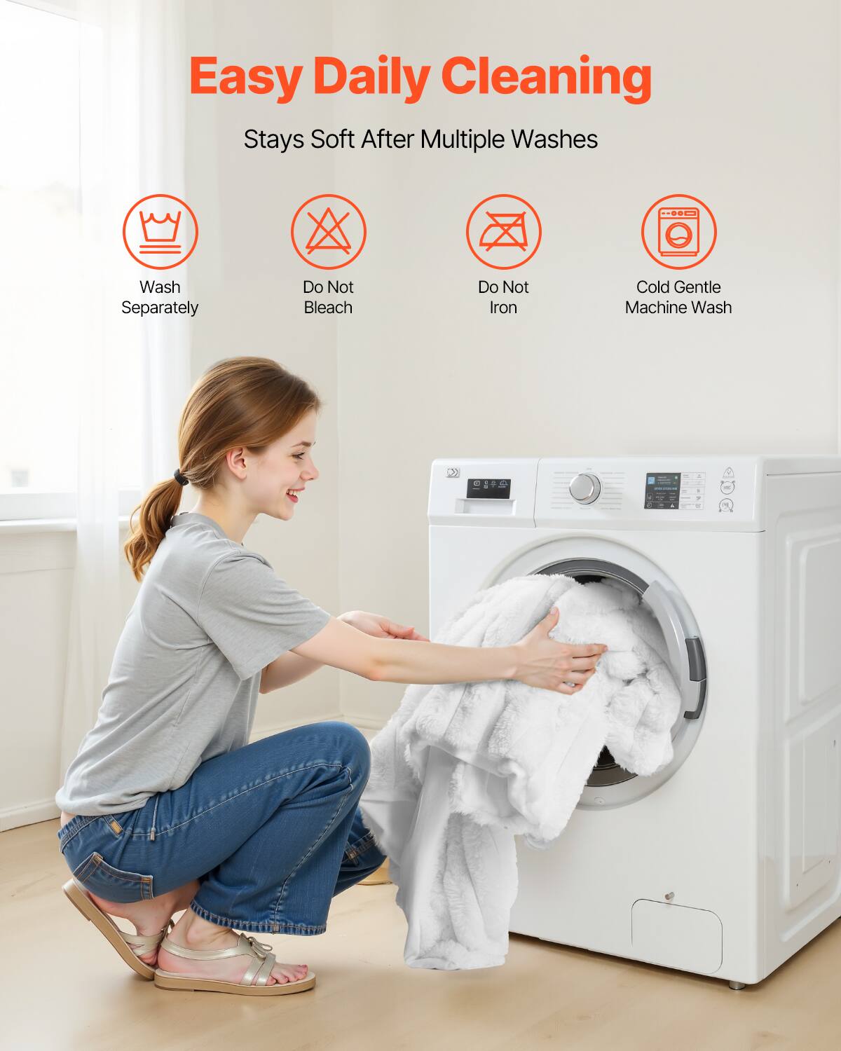 Easy Daily Cleaning  
Stays Soft After Multiple Washes  

- Wash Separately  
- Do Not Bleach  
- Do Not Iron  
- Cold Gentle Machine Wash