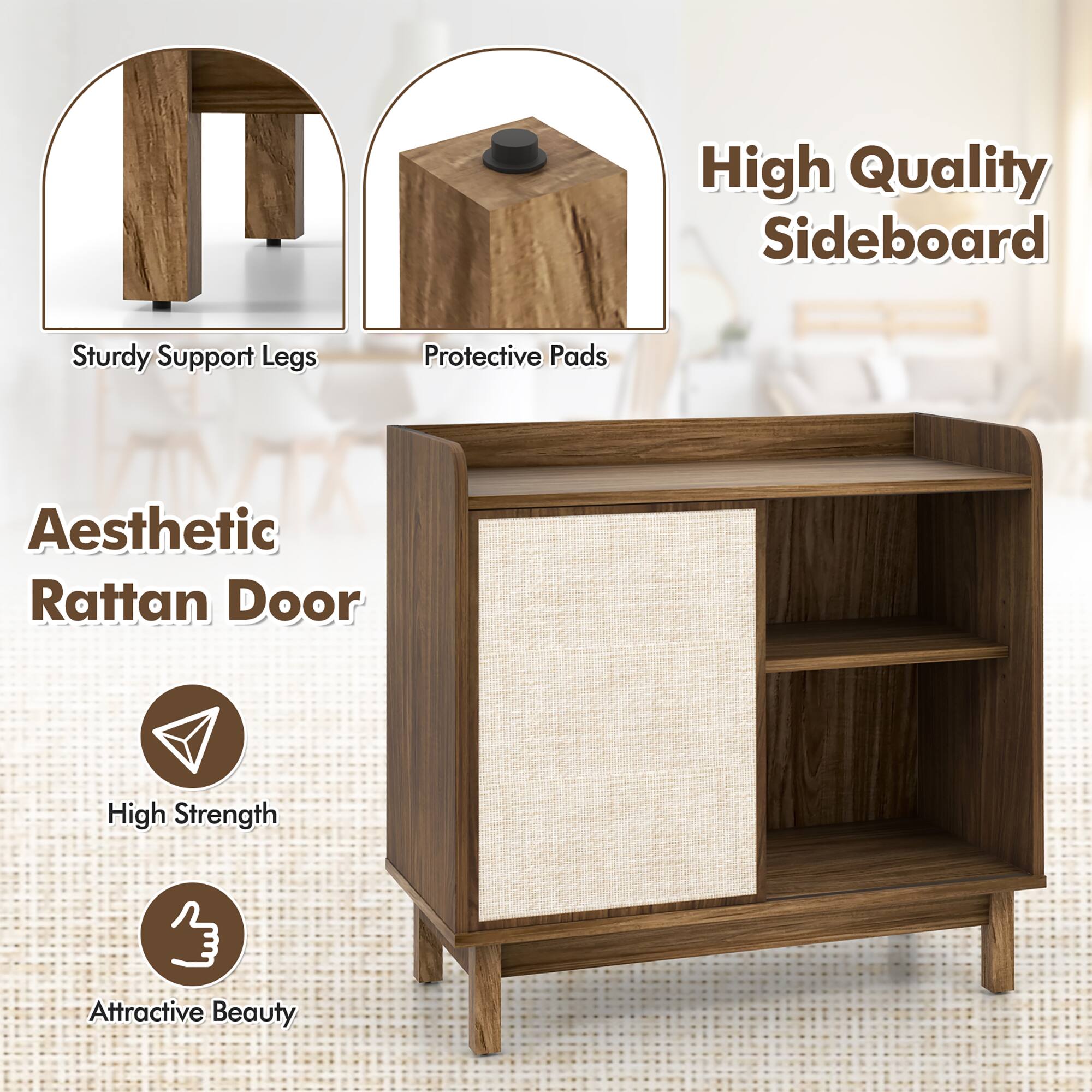 High Quality Sideboard

- Sturdy Support Legs
- Protective Pads

Aesthetic Rattan Door

- High Strength
- Attractive Beauty