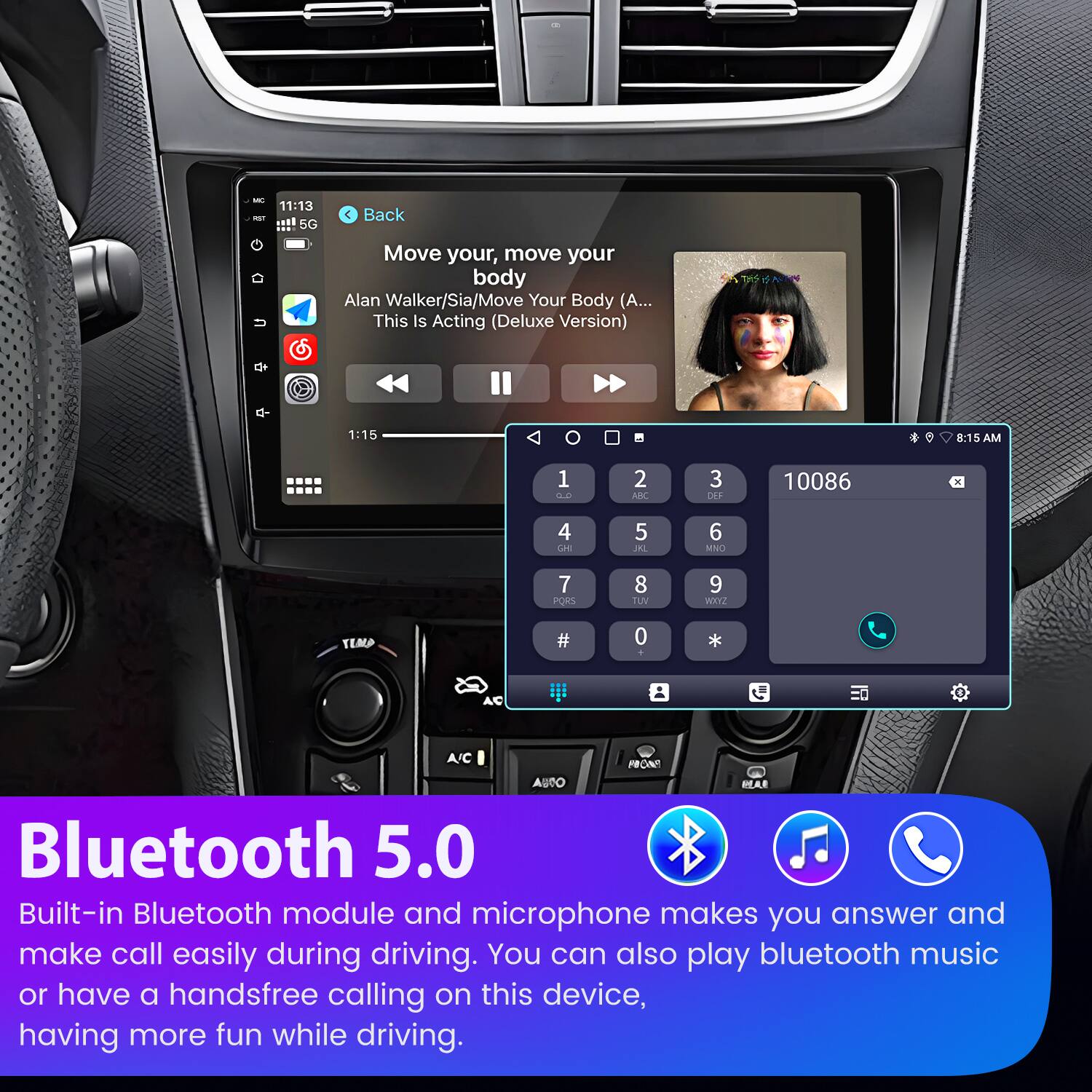 - - 11:13 5G C Back Move your, move your body Alan Walker/Sia/Move Your Body (A... This Is Acting (Deluxe Version) e 1:15 8:15 AM 1  2 ADK 3 DEE 10086 4 GE 5 JAL 6 MNO 7 PORS 8 TUM 9 WHET TEMA # 0 AC A/C FBON AURO BEAR Bluetooth 5.0 Built-in Bluetooth module and microphone makes you answer and make call easily during driving. You can also play bluetooth music or have a handsfree calling on this device, having more fun while driving.